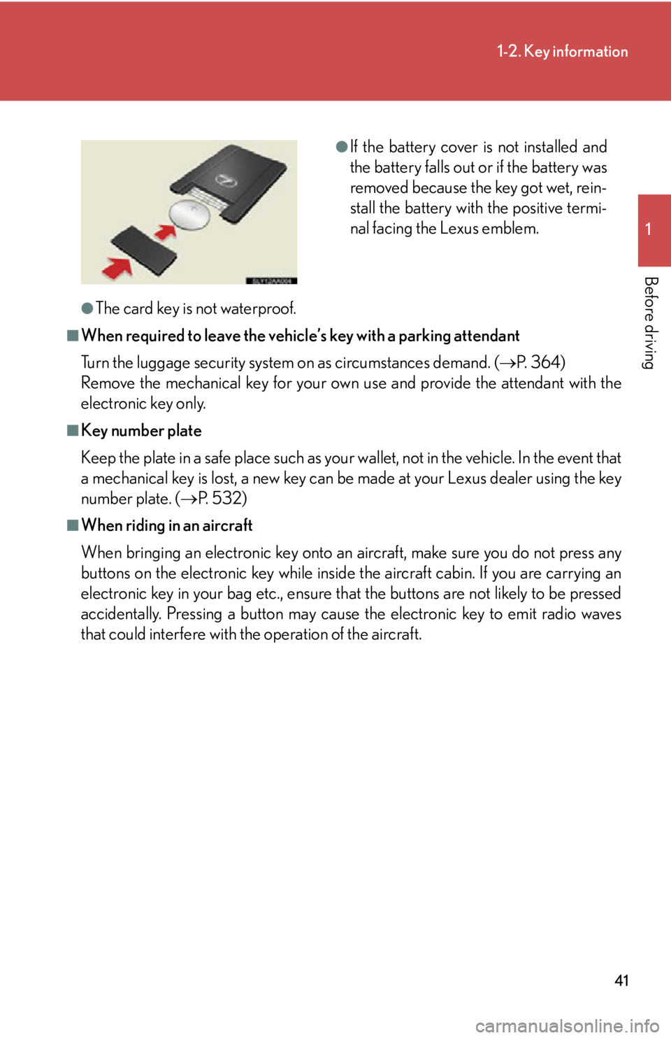 Lexus HS250h 2010 Do-it-yourself maintenance / LEXUS 2010 HS250H (OM75006U) Service Manual 41
1-2. Key information
1
Before driving
●The card key is not waterproof.
■When required to leave the vehicle’s key with a parking attendant
Turn the luggage security system on as circumstances Lexus HS250h 2010 Do-it-yourself maintenance / LEXUS 2010 HS250H (OM75006U) Service Manual 41
1-2. Key information
1
Before driving
●The card key is not waterproof.
■When required to leave the vehicle’s key with a parking attendant
Turn the luggage security system on as circumstances