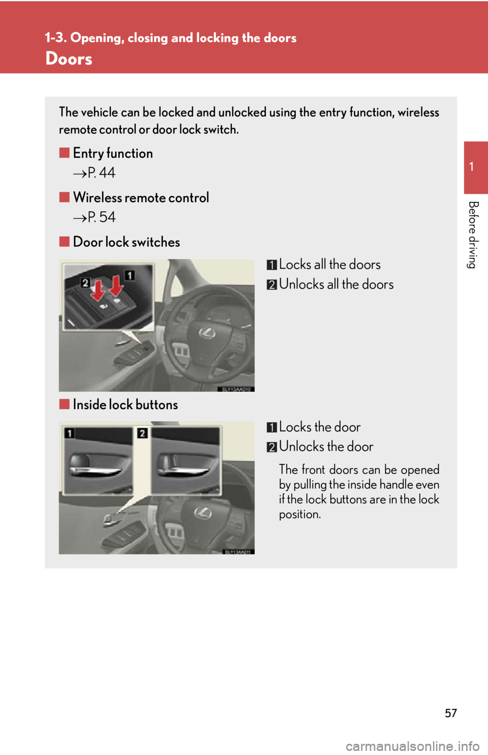 Lexus HS250h 2010  Do-it-yourself maintenance / LEXUS 2010 HS250H OWNERS MANUAL (OM75006U) 57
1
1-3. Opening, closing and locking the doors
Before driving
Doors
The vehicle can be locked and unlocked using the entry function, wireless 
remote control or door lock switch. 
■Entry function
