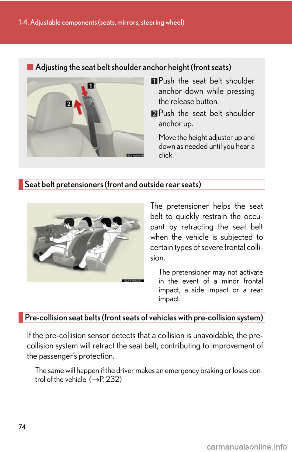 Lexus HS250h 2010 Do-it-yourself maintenance / LEXUS 2010 HS250H OWNERS MANUAL (OM75006U) 74
1-4. Adjustable components (seats, mirrors, steering wheel)
Seat belt pretensioners (front and outside rear seats)
The pretensioner helps the seat
belt to quickly restrain the occu -
pant by retra Lexus HS250h 2010 Do-it-yourself maintenance / LEXUS 2010 HS250H OWNERS MANUAL (OM75006U) 74
1-4. Adjustable components (seats, mirrors, steering wheel)
Seat belt pretensioners (front and outside rear seats)
The pretensioner helps the seat
belt to quickly restrain the occu -
pant by retra