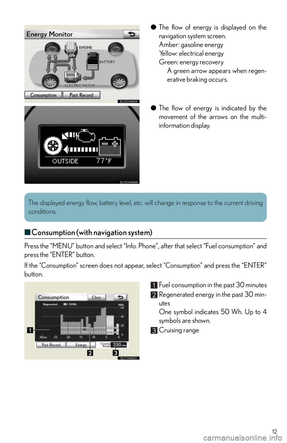 Lexus HS250h 2010 Do-it-yourself maintenance / LEXUS 2010 HS250H QUICK GUIDE (OM75023U) User Guide 12
●The flow of energy is displayed on the
navigation system screen.
Amber: gasoline energy
Yellow: electrical energy
Green: energy recovery
A green arrow appears when regen-
erative braking occurs. Lexus HS250h 2010 Do-it-yourself maintenance / LEXUS 2010 HS250H QUICK GUIDE (OM75023U) User Guide 12
●The flow of energy is displayed on the
navigation system screen.
Amber: gasoline energy
Yellow: electrical energy
Green: energy recovery
A green arrow appears when regen-
erative braking occurs.