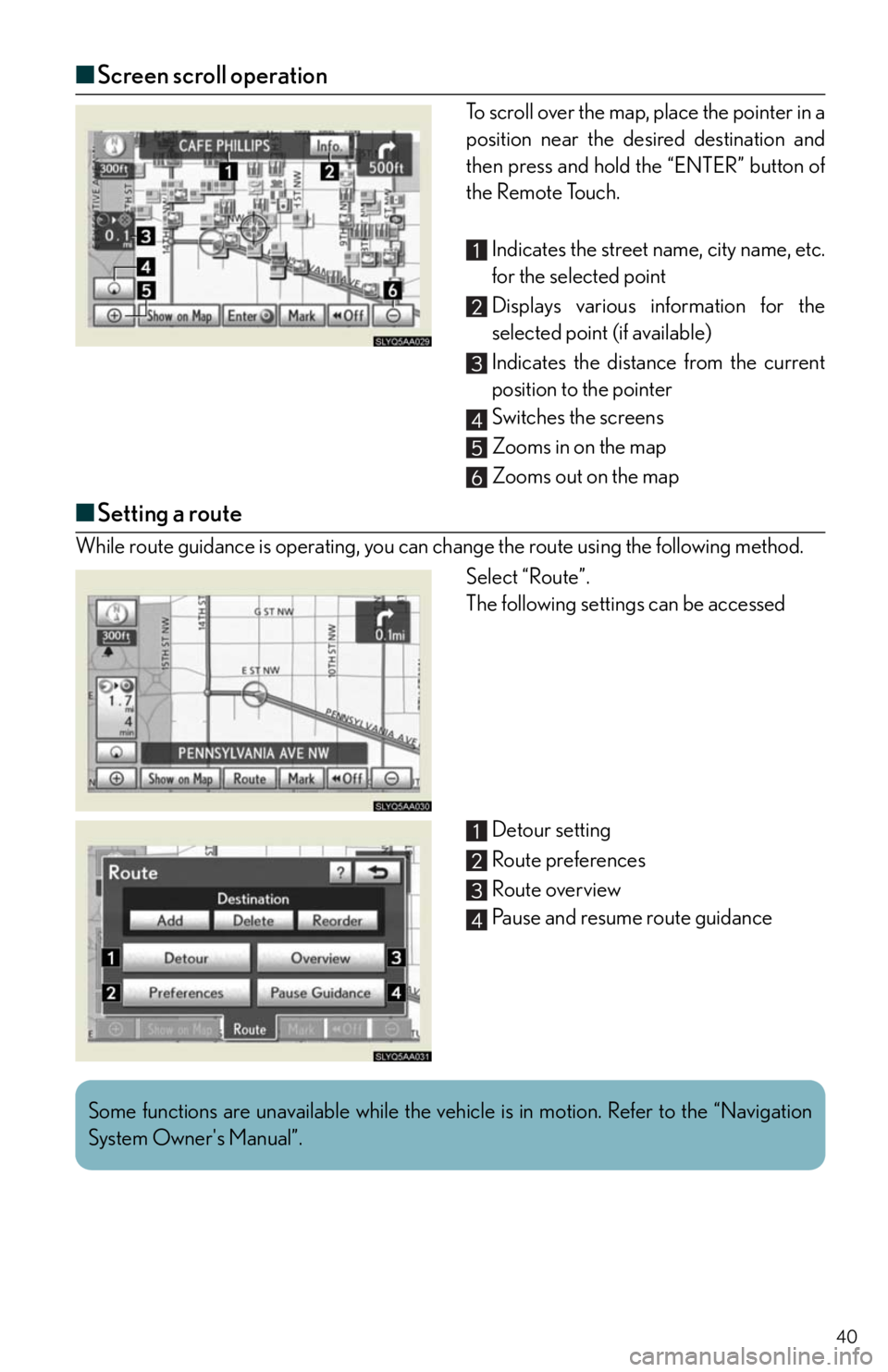 Lexus HS250h 2010  Do-it-yourself maintenance / LEXUS 2010 HS250H QUICK GUIDE  (OM75023U) Owners Guide 40
■Screen scroll operation
To scroll over the map, place the pointer in a
position near the desired destination and
then press and hold the “ENTER” button of
the Remote Touch.
Indicates the str