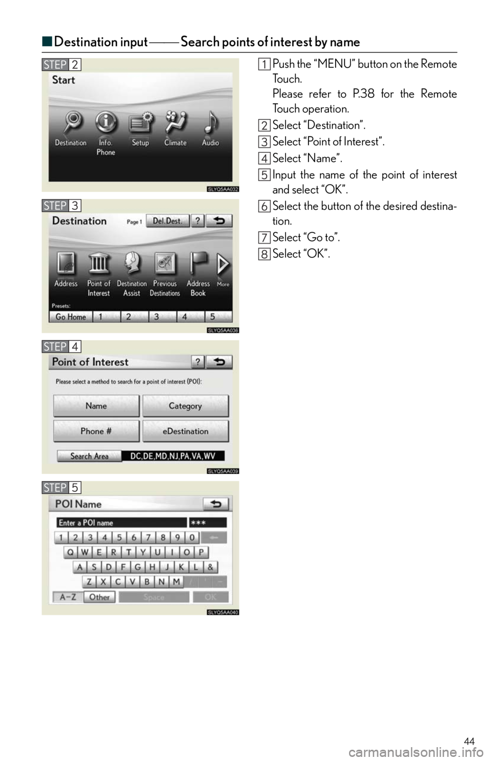 Lexus HS250h 2010  Do-it-yourself maintenance / LEXUS 2010 HS250H QUICK GUIDE  (OM75023U) Service Manual 44
■Destination input  Search points of interest by name
Push the “MENU” button on the Remote
To u c h .
Please refer to P.38 for the Remote
To u c h  o p e r a t i o n .
Select “Destina