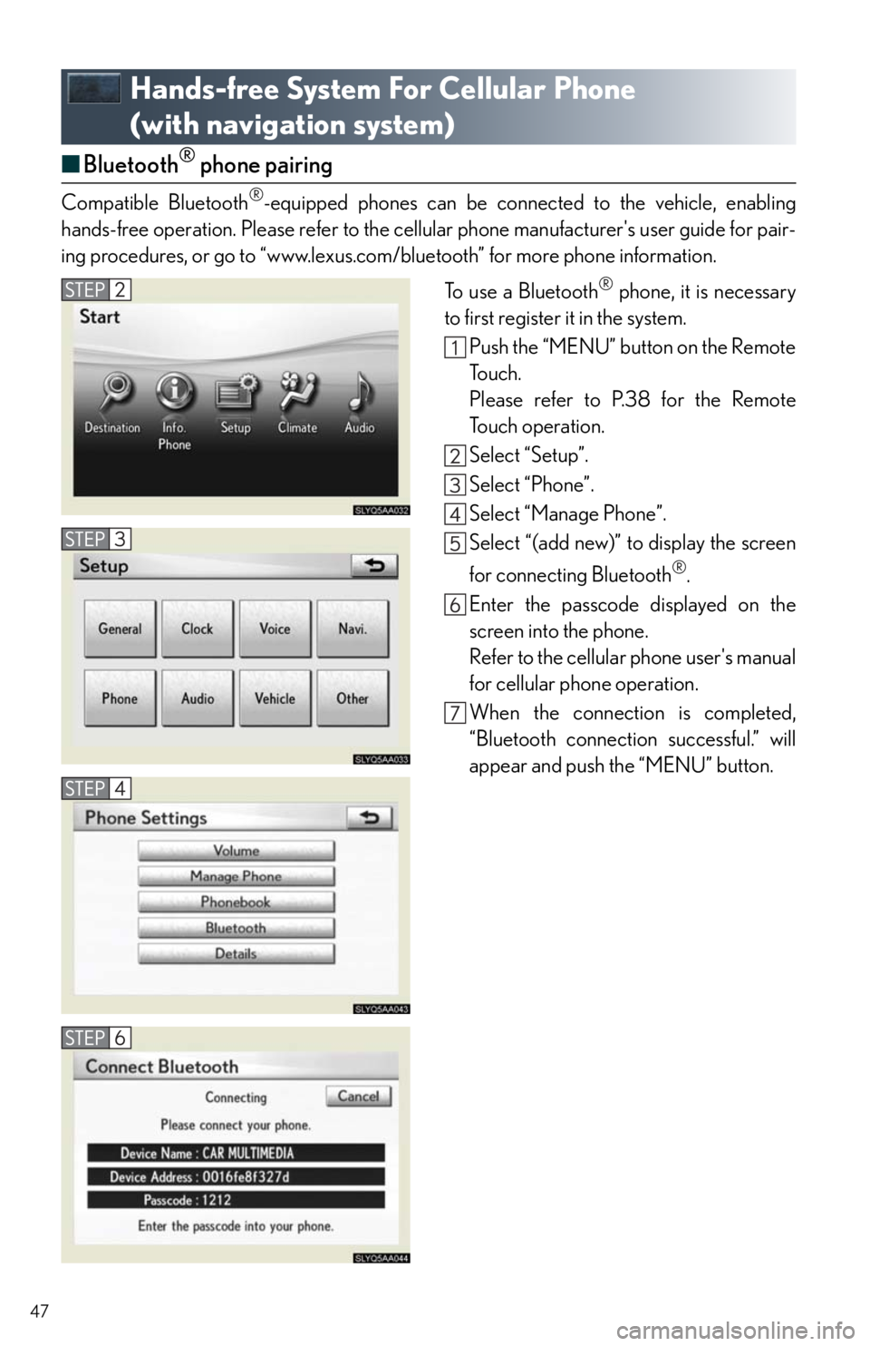 Lexus HS250h 2010  Do-it-yourself maintenance / LEXUS 2010 HS250H QUICK GUIDE  (OM75023U) Service Manual 47
Hands-free System For Cellular Phone 
(with navigation system)
■Bluetooth® phone pairing
Compatible Bluetooth®-equipped phones can be connected to the vehicle, enabling
hands-free operation. Pl