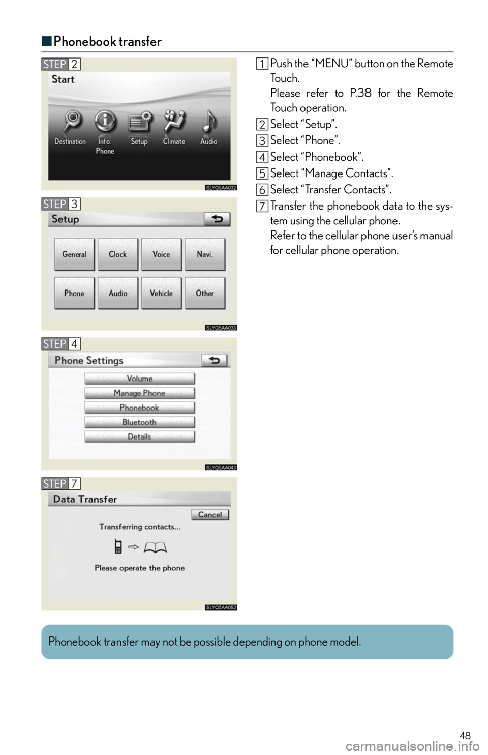 Lexus HS250h 2010  Do-it-yourself maintenance / LEXUS 2010 HS250H QUICK GUIDE  (OM75023U) Service Manual 48
■Phonebook transfer
Push the “MENU” button on the Remote
To u c h .
Please refer to P.38 for the Remote
To u c h  o p e r a t i o n .
Select “Setup”.
Select “Phone”.
Select “Phonebo