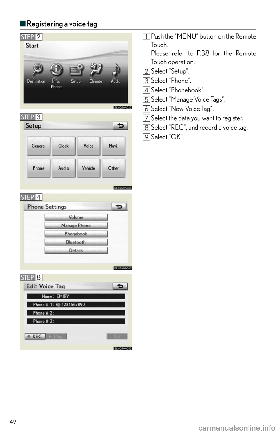 Lexus HS250h 2010  Do-it-yourself maintenance / LEXUS 2010 HS250H QUICK GUIDE  (OM75023U) Service Manual 49
■Registering a voice tag
Push the “MENU” button on the Remote
To u c h .
Please refer to P.38 for the Remote
To u c h  o p e r a t i o n .
Select “Setup”.
Select “Phone”.
Select “Ph