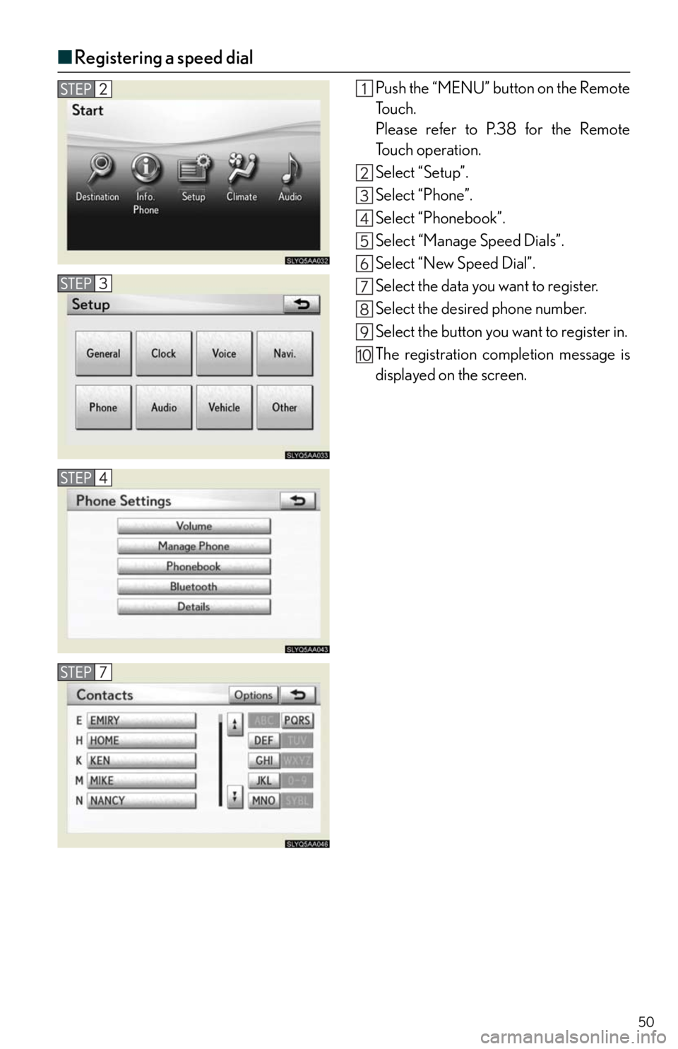 Lexus HS250h 2010  Do-it-yourself maintenance / LEXUS 2010 HS250H QUICK GUIDE  (OM75023U) Service Manual 50
■Registering a speed dial
Push the “MENU” button on the Remote
To u c h .
Please refer to P.38 for the Remote
To u c h  o p e r a t i o n .
Select “Setup”.
Select “Phone”.
Select “P