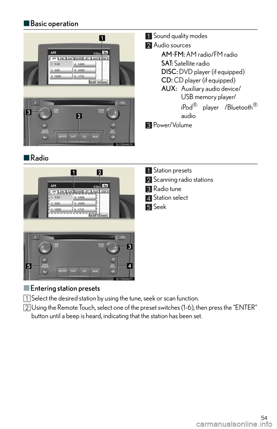 Lexus HS250h 2010  Do-it-yourself maintenance / LEXUS 2010 HS250H QUICK GUIDE  (OM75023U) Workshop Manual 54
■Basic operation
Sound quality modes
Audio sources
AM
FM: AM radio/FM radio
SAT: Satellite radio
DISC: DVD player (if equipped)
CD: CD player (if equipped)
AUX:Auxiliary audio device/
USB memo