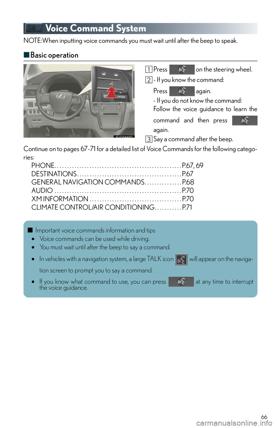 Lexus HS250h 2010 Do-it-yourself maintenance / LEXUS 2010 HS250H QUICK GUIDE (OM75023U) Repair Manual 66
Voice Command System
NOTE:When inputting voice commands you must wait until after the beep to speak.
■Basic operation
Press on the steering wheel.
- If you know the command:
Press again.
- If Lexus HS250h 2010 Do-it-yourself maintenance / LEXUS 2010 HS250H QUICK GUIDE (OM75023U) Repair Manual 66
Voice Command System
NOTE:When inputting voice commands you must wait until after the beep to speak.
■Basic operation
Press on the steering wheel.
- If you know the command:
Press again.
- If