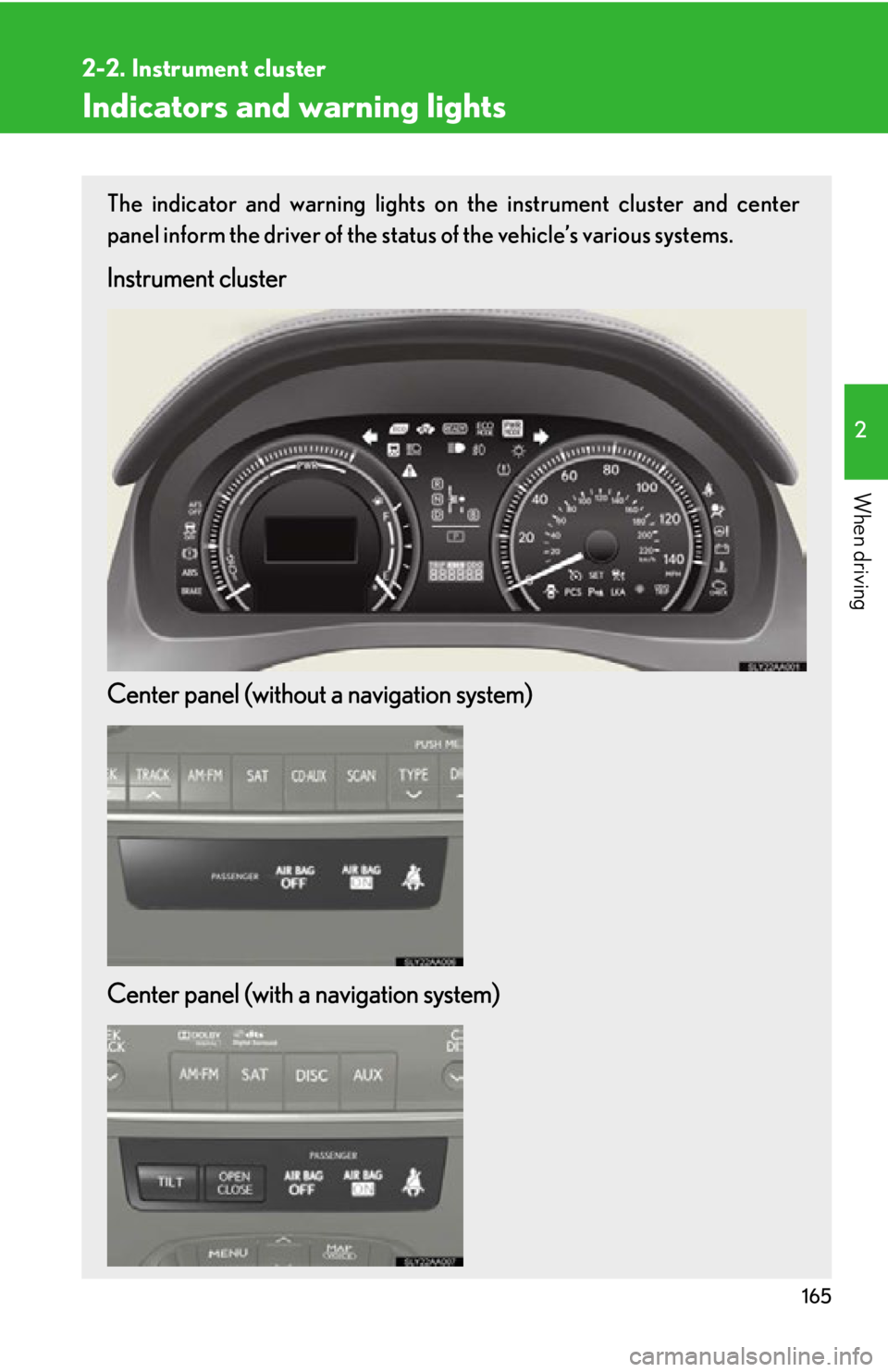 Lexus HS250h 2010  Basic Information Before Operation / LEXUS 2010 HS250H OWNERS MANUAL (OM75006U) 165
2-2. Instrument cluster
2
When driving
Indicators and warning lights
The indicator and warning lights on the instrument cluster and center 
panel inform the driver of the status of the vehicle’s