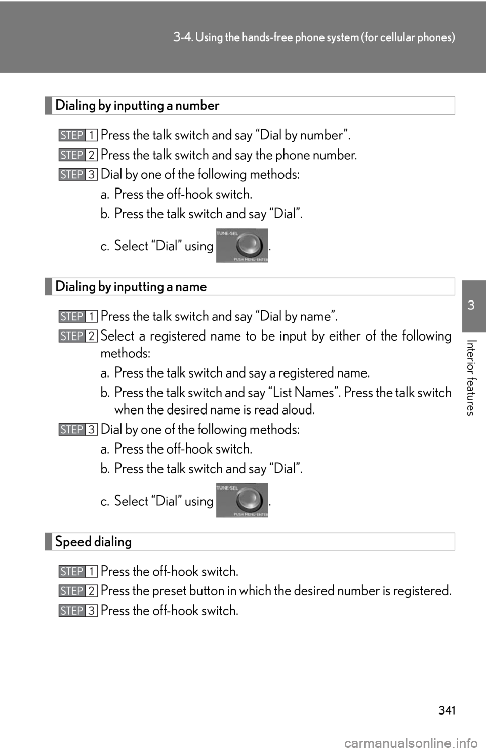 Lexus HS250h 2010  Basic Information Before Operation / LEXUS 2010 HS250H OWNERS MANUAL (OM75006U) 341
3-4. Using the hands-free phone system (for cellular phones)
3
Interior features
Dialing by inputting a number
Press the talk switch and say “Dial by number”.
Press the talk switch and say the