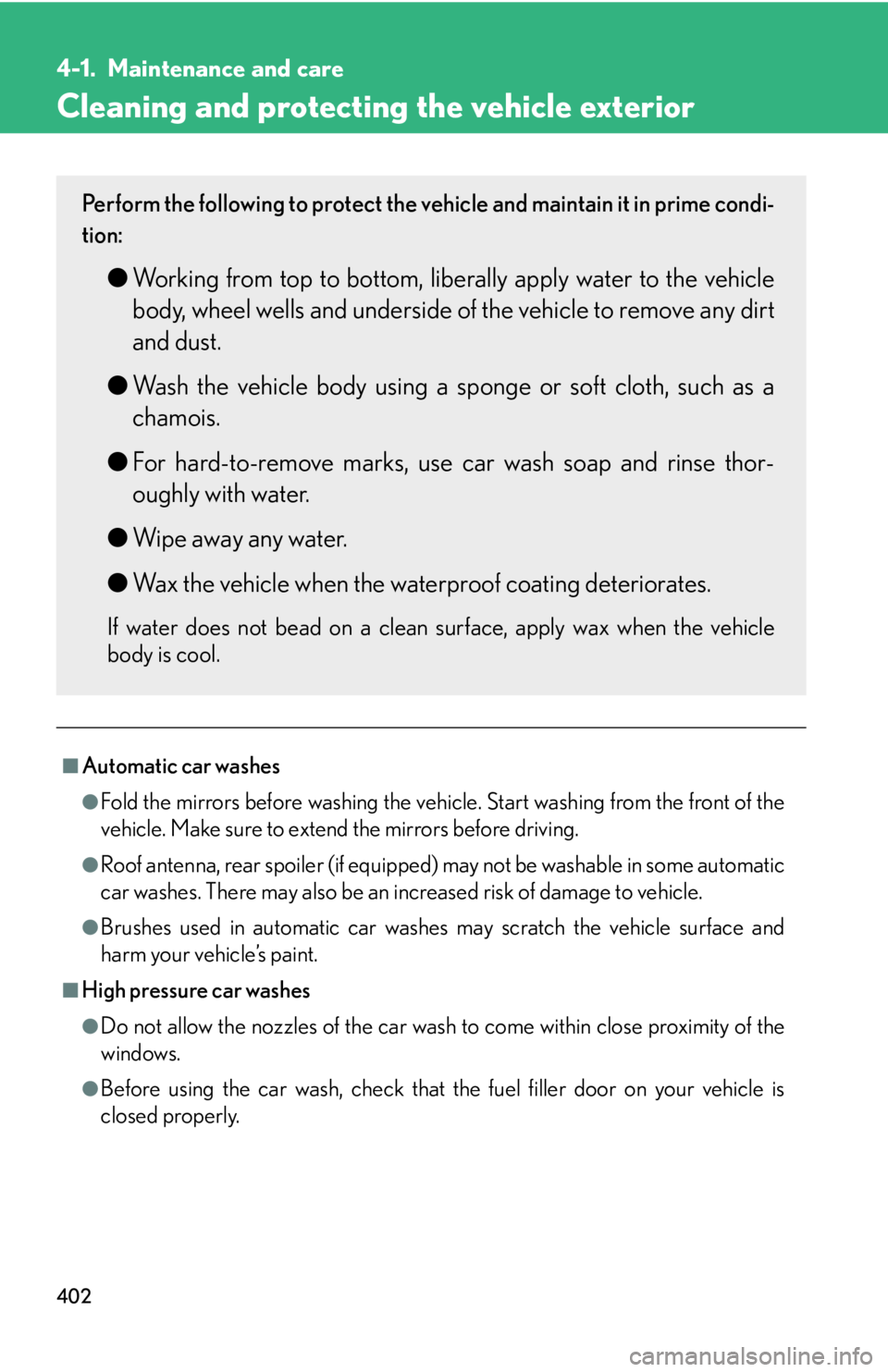 Lexus HS250h 2010 Basic Information Before Operation / LEXUS 2010 HS250H OWNERS MANUAL (OM75006U) 402
4-1. Maintenance and care
Cleaning and protecting the vehicle exterior
■Automatic car washes
●Fold the mirrors before washing the vehicle. Start washing from the front of the
vehicle. Make su Lexus HS250h 2010 Basic Information Before Operation / LEXUS 2010 HS250H OWNERS MANUAL (OM75006U) 402
4-1. Maintenance and care
Cleaning and protecting the vehicle exterior
■Automatic car washes
●Fold the mirrors before washing the vehicle. Start washing from the front of the
vehicle. Make su