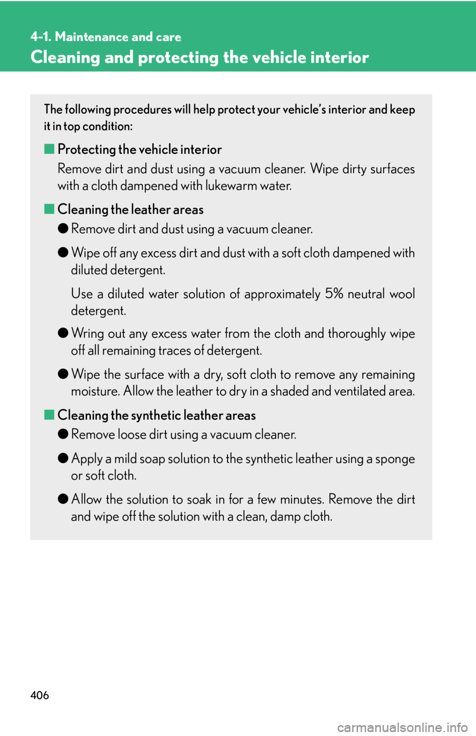 Lexus HS250h 2010 Basic Information Before Operation / LEXUS 2010 HS250H OWNERS MANUAL (OM75006U) 406
4-1. Maintenance and care
Cleaning and protecting the vehicle interior
The following procedures will help protect your vehicle’s interior and keep
it in top condition:
■ Protecting the vehicl Lexus HS250h 2010 Basic Information Before Operation / LEXUS 2010 HS250H OWNERS MANUAL (OM75006U) 406
4-1. Maintenance and care
Cleaning and protecting the vehicle interior
The following procedures will help protect your vehicle’s interior and keep
it in top condition:
■ Protecting the vehicl