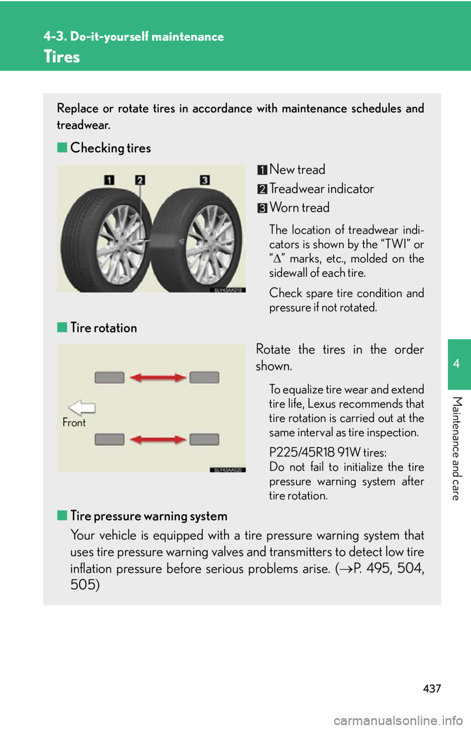 Lexus HS250h 2010 Basic Information Before Operation / LEXUS 2010 HS250H OWNERS MANUAL (OM75006U) 437
4-3. Do-it-yourself maintenance
4
Maintenance and care
Tires
Replace or rotate tires in accordance with maintenance schedules and
treadwear.
■Checking tires
New tread
Treadwear indicator
Worn t Lexus HS250h 2010 Basic Information Before Operation / LEXUS 2010 HS250H OWNERS MANUAL (OM75006U) 437
4-3. Do-it-yourself maintenance
4
Maintenance and care
Tires
Replace or rotate tires in accordance with maintenance schedules and
treadwear.
■Checking tires
New tread
Treadwear indicator
Worn t