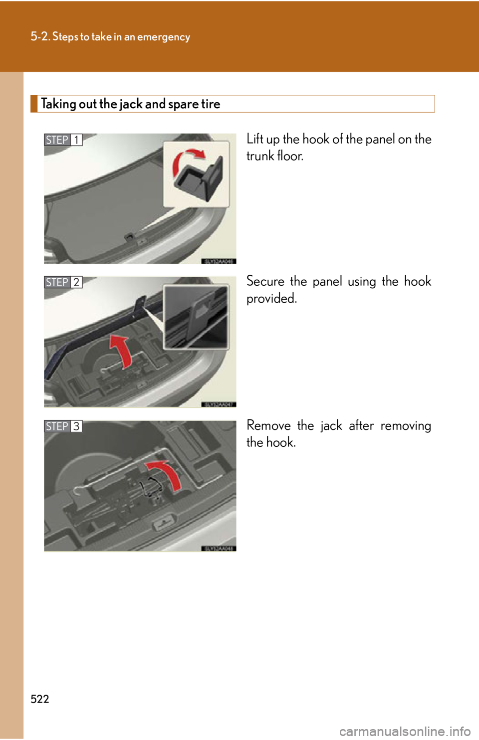 Lexus HS250h 2010  Basic Information Before Operation / LEXUS 2010 HS250H OWNERS MANUAL (OM75006U) 522
5-2. Steps to take in an emergency
Taking out the jack and spare tire
Lift up the hook of the panel on the 
trunk floor.
Secure the panel using the hook 
pr
ovided.
Remove the jack after removing 