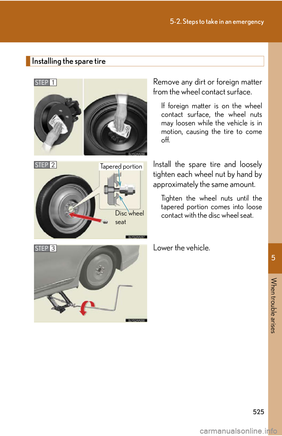 Lexus HS250h 2010  Basic Information Before Operation / LEXUS 2010 HS250H OWNERS MANUAL (OM75006U) 5
When trouble arises
525
5-2. Steps to take in an emergency
Installing the spare tire
Remove any dirt or foreign matter 
from the wheel contact surface.
If foreign matter is on the wheel 
contact sur
