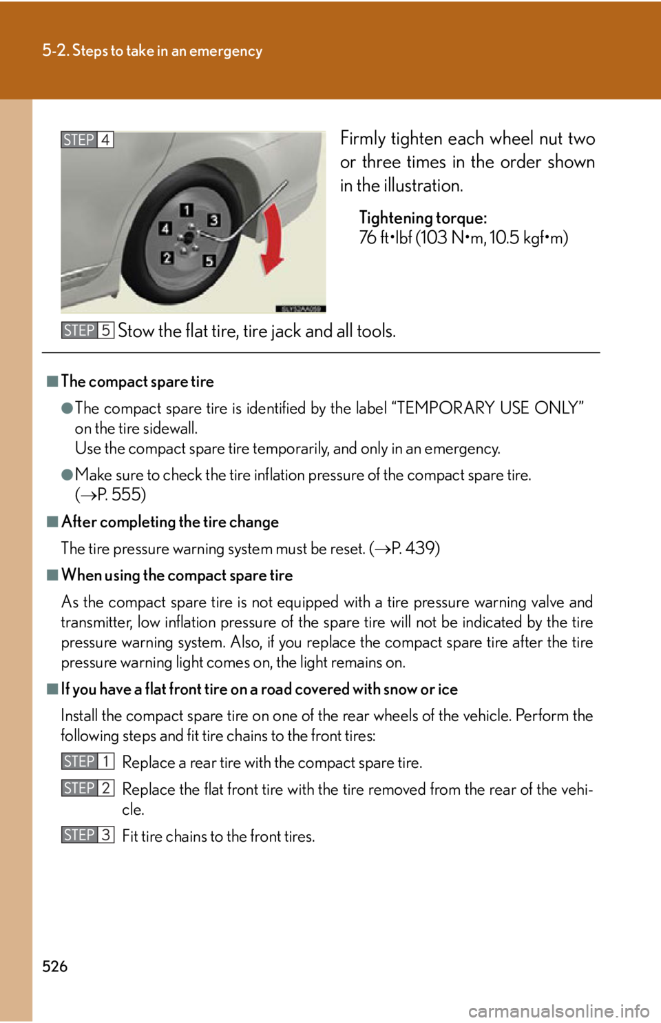 Lexus HS250h 2010  Basic Information Before Operation / LEXUS 2010 HS250H OWNERS MANUAL (OM75006U) 526
5-2. Steps to take in an emergency
Firmly tighten each wheel nut two 
or three times in the order shown 
in the illustration.
Tightening torque:
76 ft•lbf (103 N•m, 10.5 kgf•m)
Stow the f