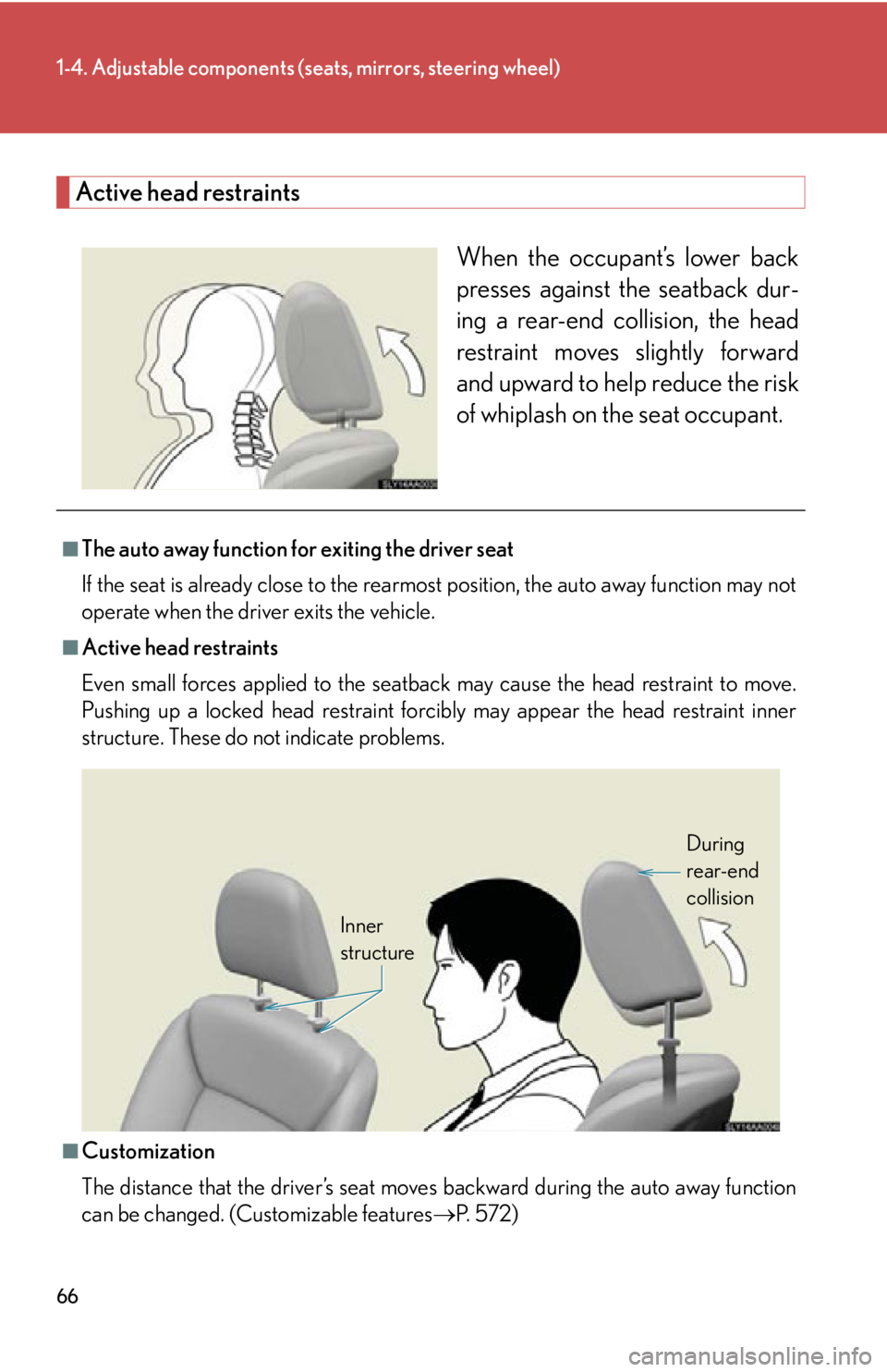 Lexus HS250h 2010  Basic Information Before Operation / LEXUS 2010 HS250H OWNERS MANUAL (OM75006U) 66
1-4. Adjustable components (seats, mirrors, steering wheel)
Active head restraints
When the occupant’s lower back 
presses against the seatback dur -
ing a rear-end collision, the head 
r

estrai