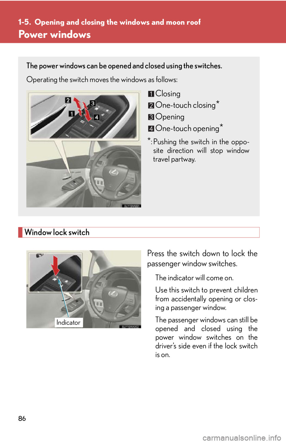 Lexus HS250h 2010  Basic Information Before Operation / LEXUS 2010 HS250H OWNERS MANUAL (OM75006U) 86
1-5. Opening and closing the windows and moon roof
Power windows
Window lock switch
Press the switch down to lock the 
passenger window switches.
The indicator will come on.
Use this switch to prev