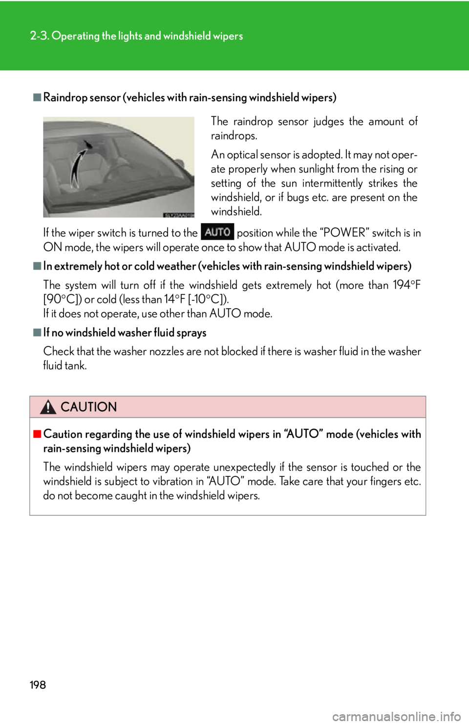 Lexus HS250h 2010  Scheduled Maintenance Guide / LEXUS 2010 HS250H  (OM75006U) Owners Manual 198
2-3. Operating the lights and windshield wipers
■Raindrop sensor (vehicles with rain-sensing windshield wipers)
If the wiper switch is turned to the   position while the “POWER” switch is in