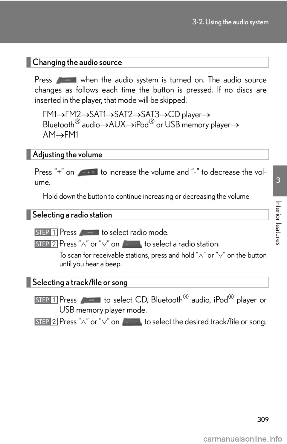 Lexus HS250h 2010  Scheduled Maintenance Guide / LEXUS 2010 HS250H OWNERS MANUAL (OM75006U) 309
3-2. Using the audio system
3
Interior features
Changing the audio source
Press  when the audio system is turned on. The audio sour ce 
changes as follows each time the  button is pr
 essed. If no