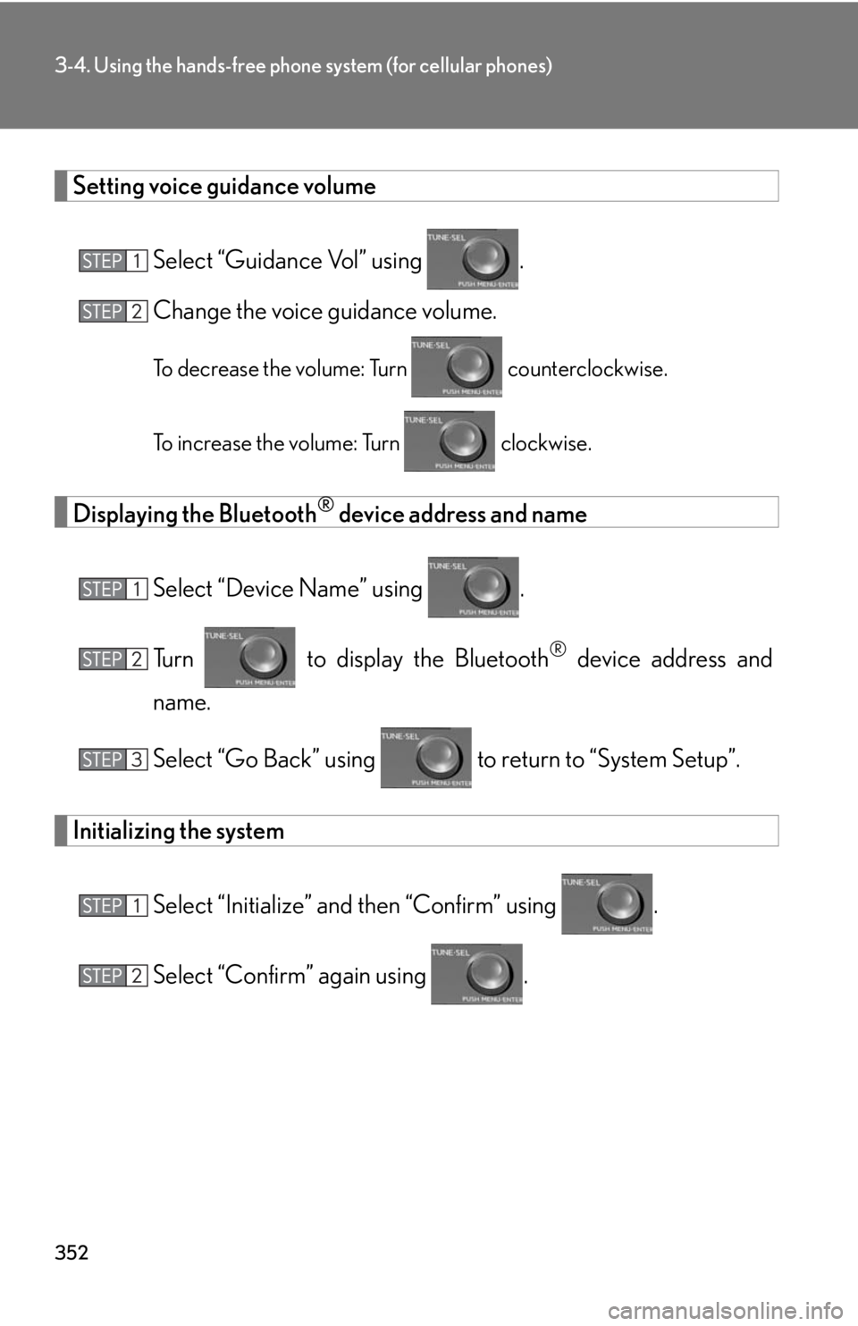 Lexus HS250h 2010  Scheduled Maintenance Guide / LEXUS 2010 HS250H OWNERS MANUAL (OM75006U) 352
3-4. Using the hands-free phone system (for cellular phones)
Setting voice guidance volume
Select “Guidance Vol” using .
Change the voice guidance volume.
To decrease the volume: Turn   counte