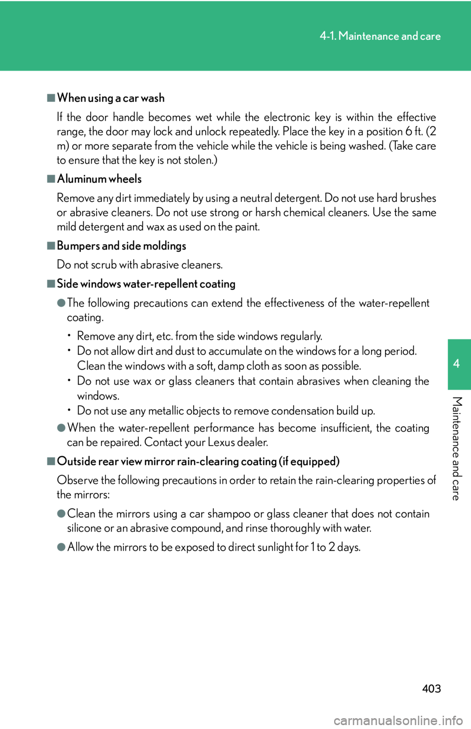 Lexus HS250h 2010  Scheduled Maintenance Guide / LEXUS 2010 HS250H OWNERS MANUAL (OM75006U) 403
4-1. Maintenance and care
4
Maintenance and care
■When using a car wash
If the door handle becomes wet while the electronic key is within the effective 
range, the door may lock and unlock repea