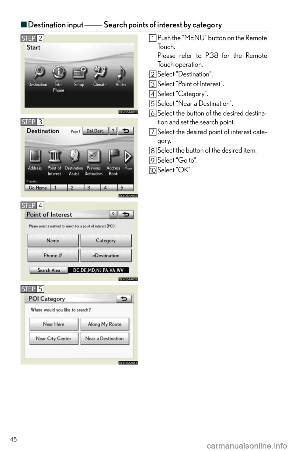 Lexus HS250h 2010  Scheduled Maintenance Guide / LEXUS 2010 HS250H QUICK GUIDE  (OM75023U) Service Manual 45
■Destination input Search points of interest by category
Push the “MENU” button on the Remote
To u c h .
Please refer to P.38 for the Remote
To u c h  o p e r a t i o n .
Select “D