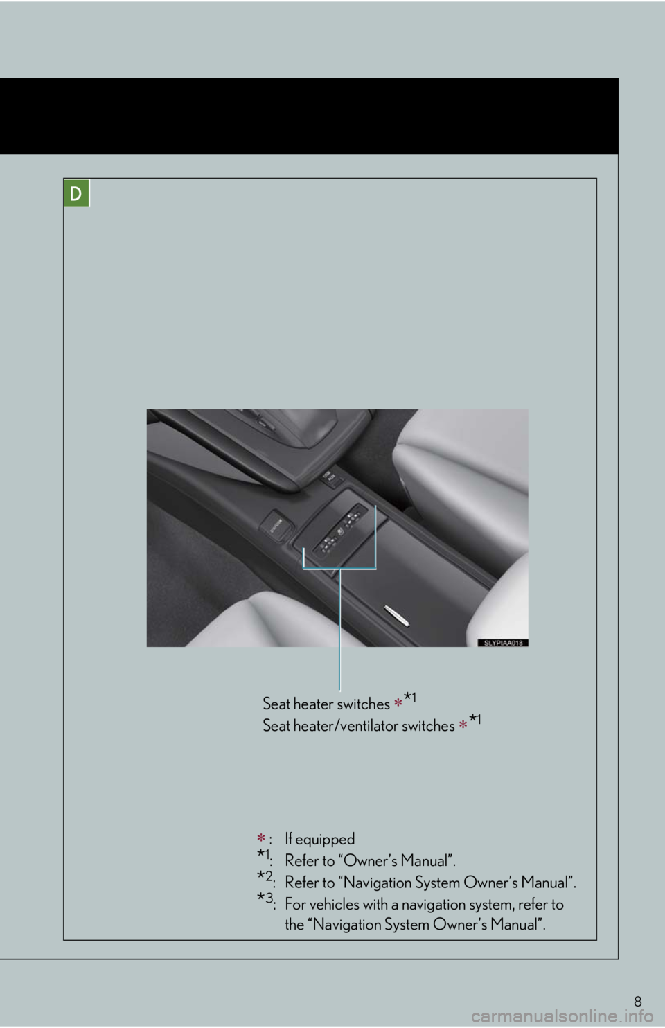 Lexus HS250h 2010 Scheduled Maintenance Guide / LEXUS 2010 HS250H QUICK GUIDE OWNERS MANUAL (OM75023U) 8
: If equipped
*1: Refer to “Owner’s Manual”.
*2: Refer to “Navigation System Owner’s Manual”.
*3: For vehicles with a navigation system, refer to
the “Navigation System Owner’s Lexus HS250h 2010 Scheduled Maintenance Guide / LEXUS 2010 HS250H QUICK GUIDE OWNERS MANUAL (OM75023U) 8
: If equipped
*1: Refer to “Owner’s Manual”.
*2: Refer to “Navigation System Owner’s Manual”.
*3: For vehicles with a navigation system, refer to
the “Navigation System Owner’s