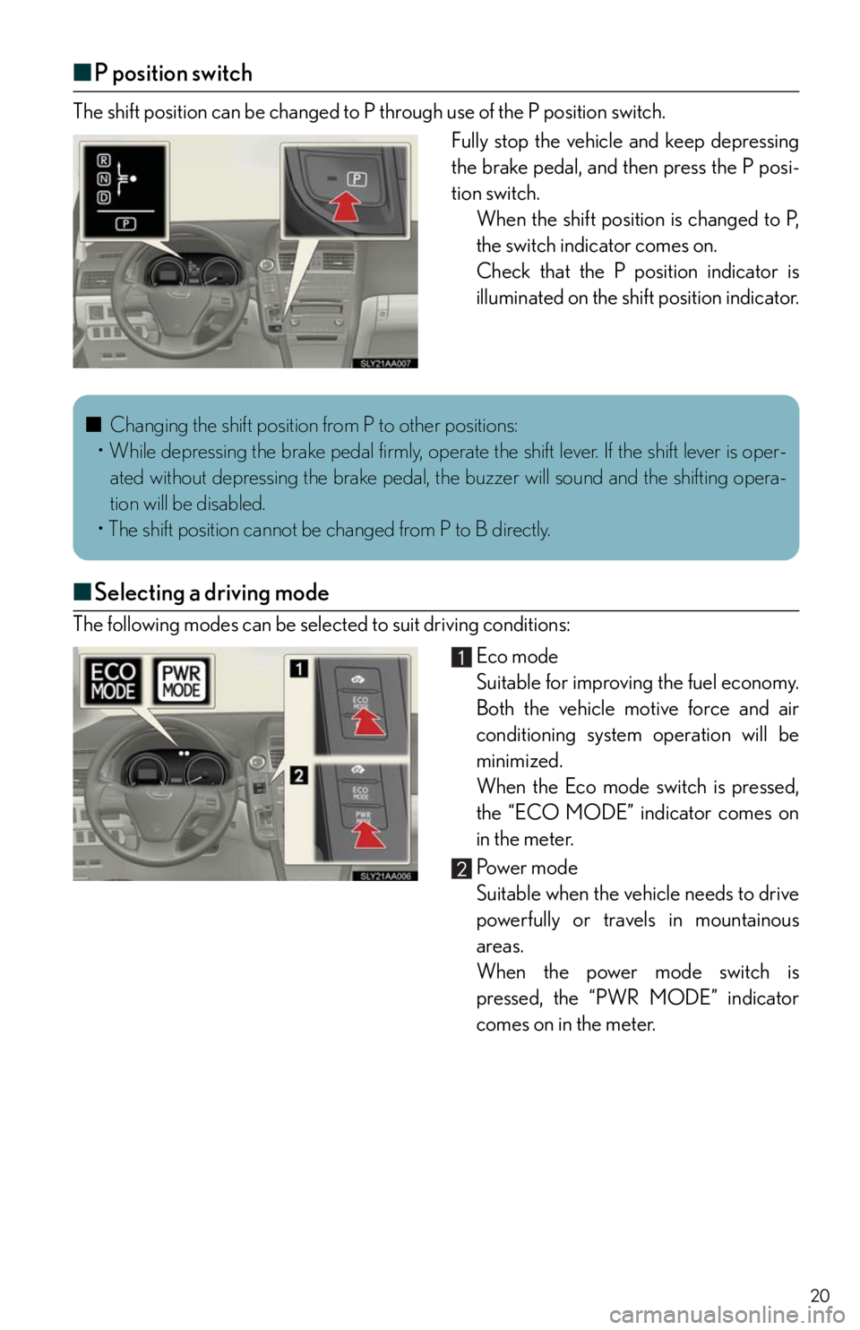 Lexus HS250h 2010 Instrument cluster / LEXUS 2010 HS250H QUICK GUIDE (OM75023U) User Guide 20
■P position switch
The shift position can be changed to P through use of the P position switch.
Fully stop the vehicle and keep depressing
the brake pedal, and then press the P posi-
tion switch. Lexus HS250h 2010 Instrument cluster / LEXUS 2010 HS250H QUICK GUIDE (OM75023U) User Guide 20
■P position switch
The shift position can be changed to P through use of the P position switch.
Fully stop the vehicle and keep depressing
the brake pedal, and then press the P posi-
tion switch.