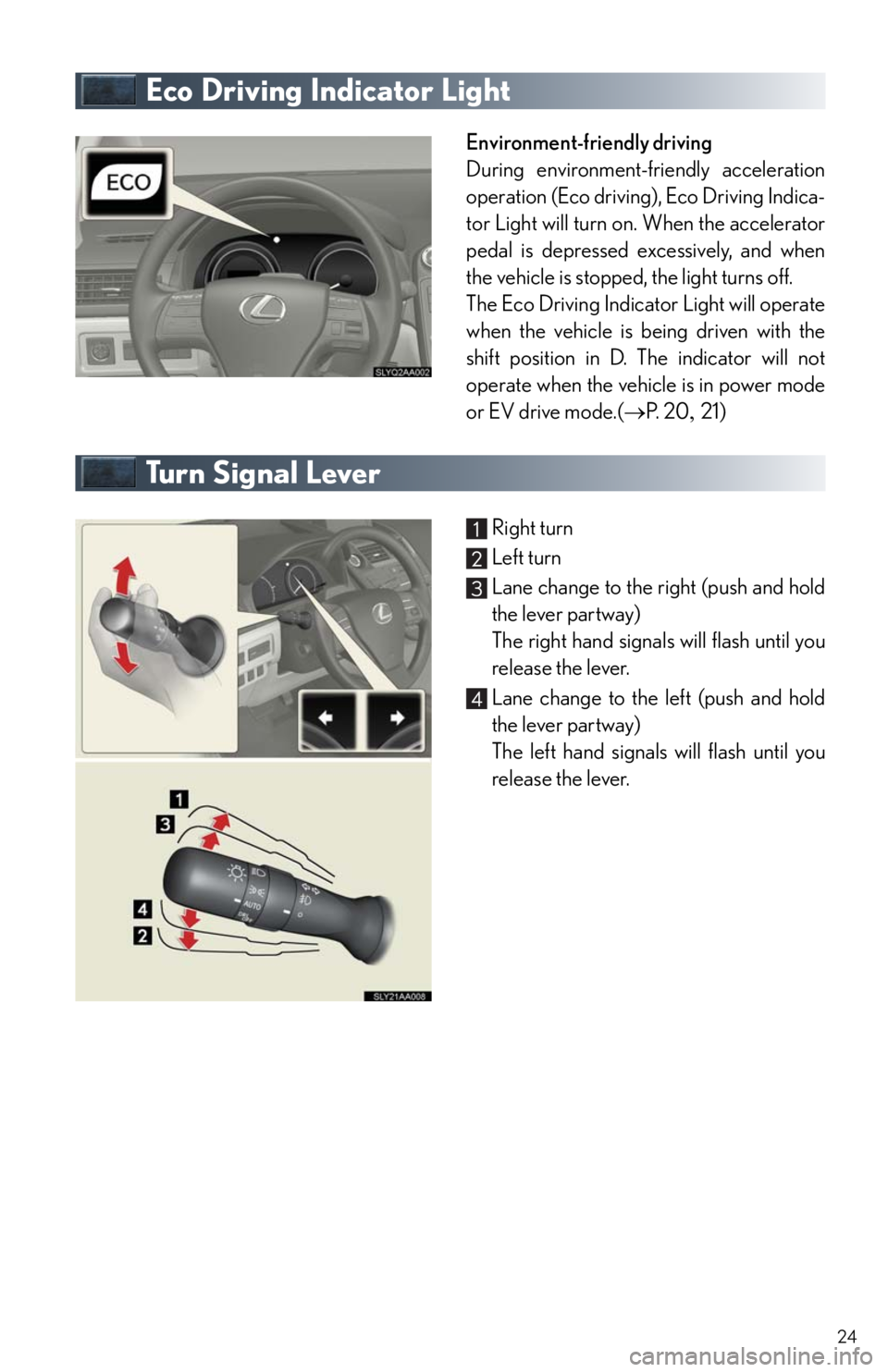 Lexus HS250h 2010 Instrument cluster / LEXUS 2010 HS250H QUICK GUIDE (OM75023U) Owners Manual 24
Eco Driving Indicator Light
Environment-friendly driving
During environment-friendly acceleration
operation (Eco driving), Eco Driving Indica-
tor Light will turn on. When the accelerator
pedal is Lexus HS250h 2010 Instrument cluster / LEXUS 2010 HS250H QUICK GUIDE (OM75023U) Owners Manual 24
Eco Driving Indicator Light
Environment-friendly driving
During environment-friendly acceleration
operation (Eco driving), Eco Driving Indica-
tor Light will turn on. When the accelerator
pedal is