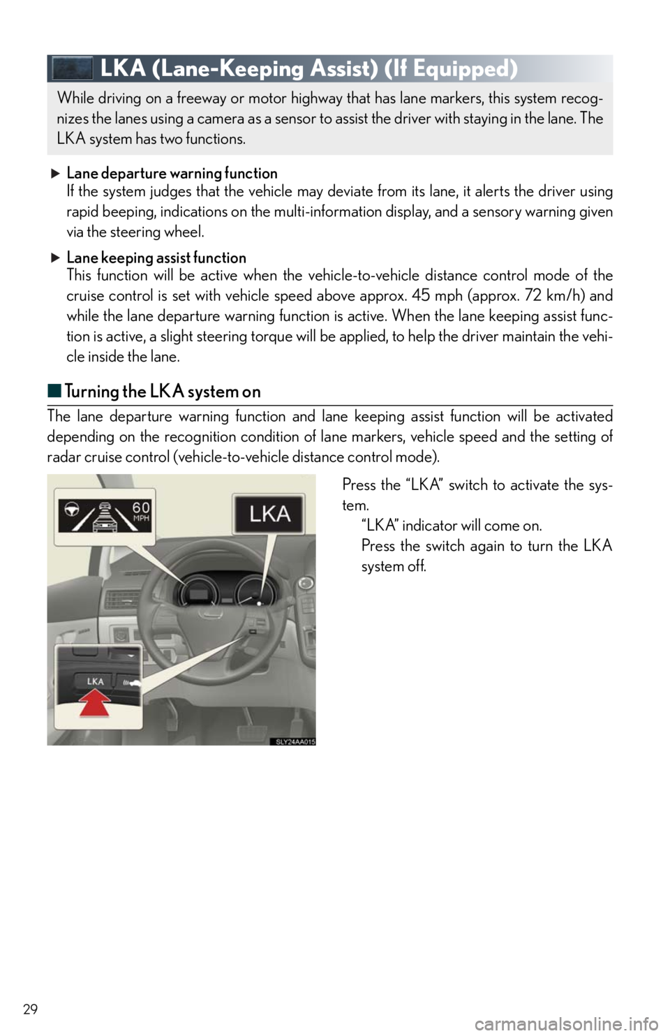 Lexus HS250h 2010 Instrument cluster / LEXUS 2010 HS250H QUICK GUIDE (OM75023U) User Guide 29
LKA (Lane-Keeping Assist) (If Equipped)
Lane departure warning function
If the system judges that the vehicle may deviate from its lane, it alerts the driver using
rapid beeping, indications on the Lexus HS250h 2010 Instrument cluster / LEXUS 2010 HS250H QUICK GUIDE (OM75023U) User Guide 29
LKA (Lane-Keeping Assist) (If Equipped)
Lane departure warning function
If the system judges that the vehicle may deviate from its lane, it alerts the driver using
rapid beeping, indications on the