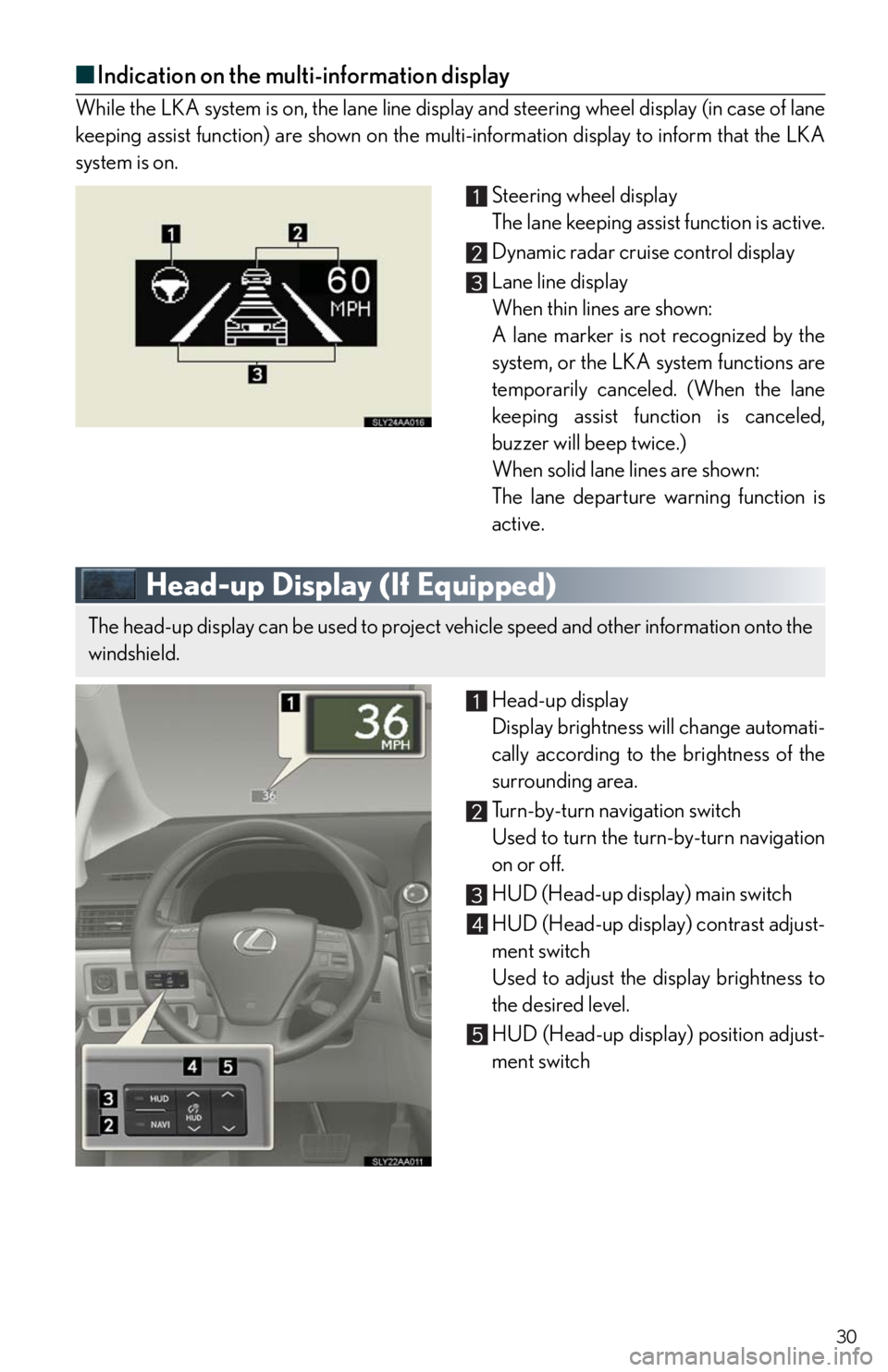 Lexus HS250h 2010 Instrument cluster / LEXUS 2010 HS250H QUICK GUIDE (OM75023U) User Guide 30
■Indication on the multi-information display
While the LKA system is on, the lane line display and steering wheel display (in case of lane
keeping assist function) are shown on the multi-informat Lexus HS250h 2010 Instrument cluster / LEXUS 2010 HS250H QUICK GUIDE (OM75023U) User Guide 30
■Indication on the multi-information display
While the LKA system is on, the lane line display and steering wheel display (in case of lane
keeping assist function) are shown on the multi-informat