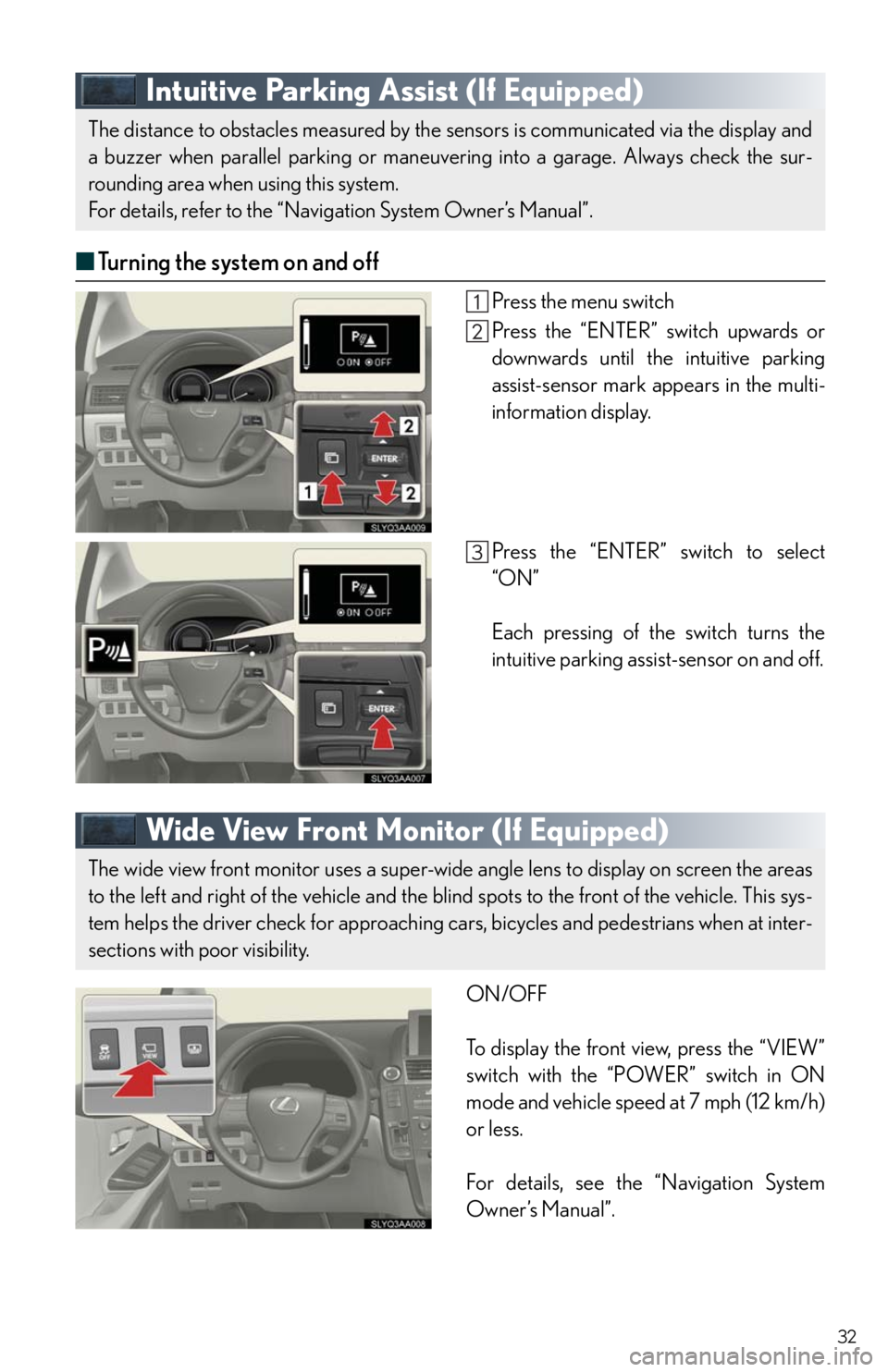 Lexus HS250h 2010 Instrument cluster / LEXUS 2010 HS250H QUICK GUIDE OWNERS MANUAL (OM75023U) 32
Intuitive Parking Assist (If Equipped)
■Turning the system on and off
Press the menu switch
Press the “ENTER” switch upwards or
downwards until the intuitive parking
assist-sensor mark appear Lexus HS250h 2010 Instrument cluster / LEXUS 2010 HS250H QUICK GUIDE OWNERS MANUAL (OM75023U) 32
Intuitive Parking Assist (If Equipped)
■Turning the system on and off
Press the menu switch
Press the “ENTER” switch upwards or
downwards until the intuitive parking
assist-sensor mark appear