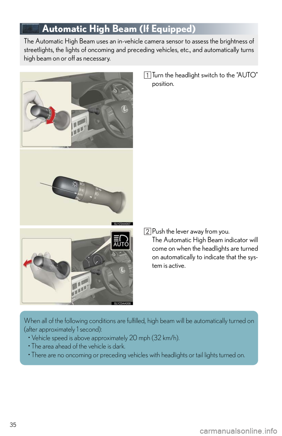 Lexus HS250h 2010 Instrument cluster / LEXUS 2010 HS250H QUICK GUIDE OWNERS MANUAL (OM75023U) 35
Automatic High Beam (If Equipped)
Turn the headlight switch to the “AUTO”
position.
Push the lever away from you.
The Automatic High Beam indicator will
come on when the headlights are turned
o Lexus HS250h 2010 Instrument cluster / LEXUS 2010 HS250H QUICK GUIDE OWNERS MANUAL (OM75023U) 35
Automatic High Beam (If Equipped)
Turn the headlight switch to the “AUTO”
position.
Push the lever away from you.
The Automatic High Beam indicator will
come on when the headlights are turned
o