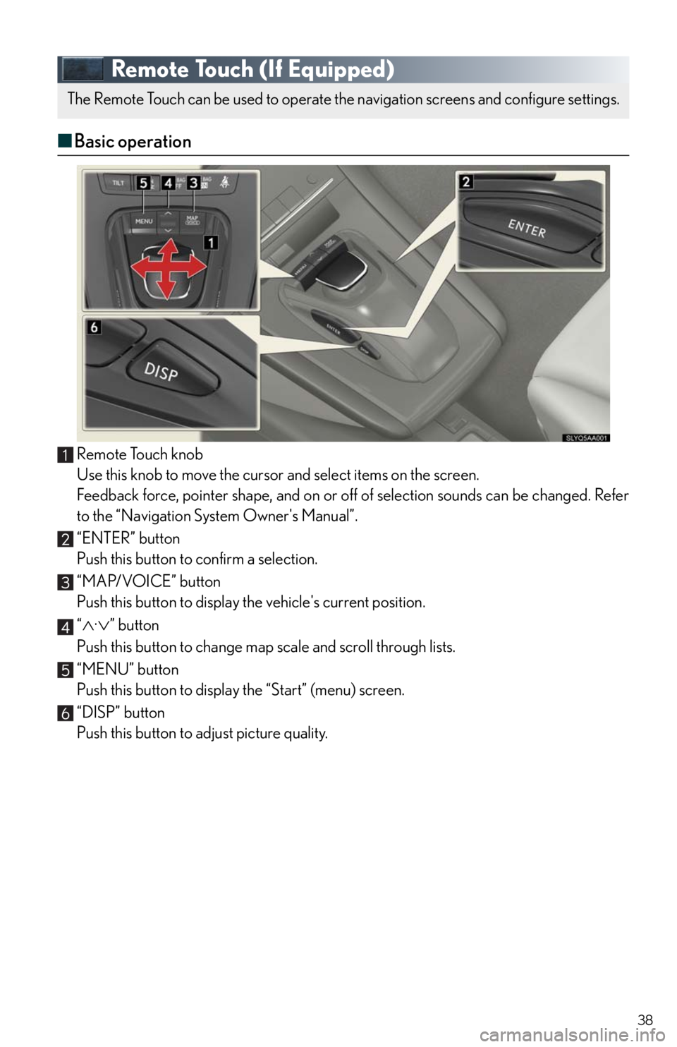 Lexus HS250h 2010 Instrument cluster / LEXUS 2010 HS250H QUICK GUIDE (OM75023U) User Guide 38
Remote Touch (If Equipped)
■Basic operation
Remote Touch knob
Use this knob to move the cursor and select items on the screen.
Feedback force, pointer shape, and on or off of selection sounds can Lexus HS250h 2010 Instrument cluster / LEXUS 2010 HS250H QUICK GUIDE (OM75023U) User Guide 38
Remote Touch (If Equipped)
■Basic operation
Remote Touch knob
Use this knob to move the cursor and select items on the screen.
Feedback force, pointer shape, and on or off of selection sounds can