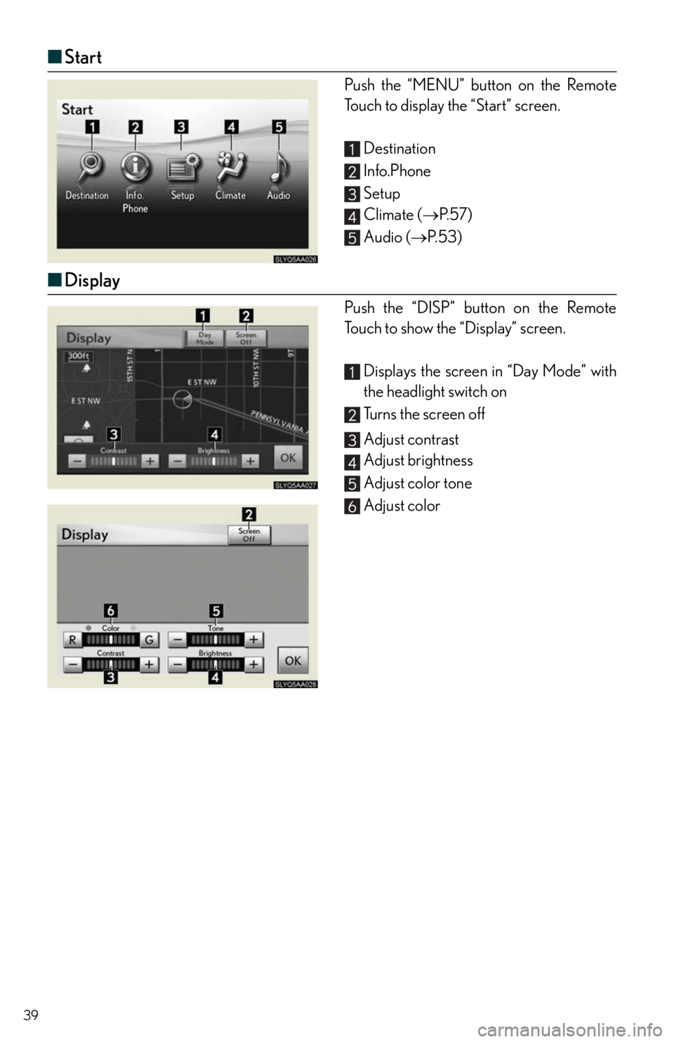 Lexus HS250h 2010 Instrument cluster / LEXUS 2010 HS250H QUICK GUIDE (OM75023U) User Guide 39
■Start
Push the “MENU” button on the Remote
Touch to display the “Start” screen.
Destination
Info.Phone
Setup
Climate (P. 5 7 )
Audio (P. 5 3 )
■Display
Push the “DISP” butto Lexus HS250h 2010 Instrument cluster / LEXUS 2010 HS250H QUICK GUIDE (OM75023U) User Guide 39
■Start
Push the “MENU” button on the Remote
Touch to display the “Start” screen.
Destination
Info.Phone
Setup
Climate (P. 5 7 )
Audio (P. 5 3 )
■Display
Push the “DISP” butto