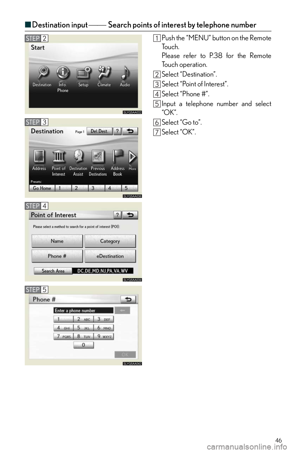 Lexus HS250h 2010  Instrument cluster / LEXUS 2010 HS250H QUICK GUIDE  (OM75023U) Service Manual 46
■Destination input Search points of interest by telephone number
Push the “MENU” button on the Remote
To u c h .
Please refer to P.38 for the Remote
To u c h  o p e r a t i o n .
Sel
