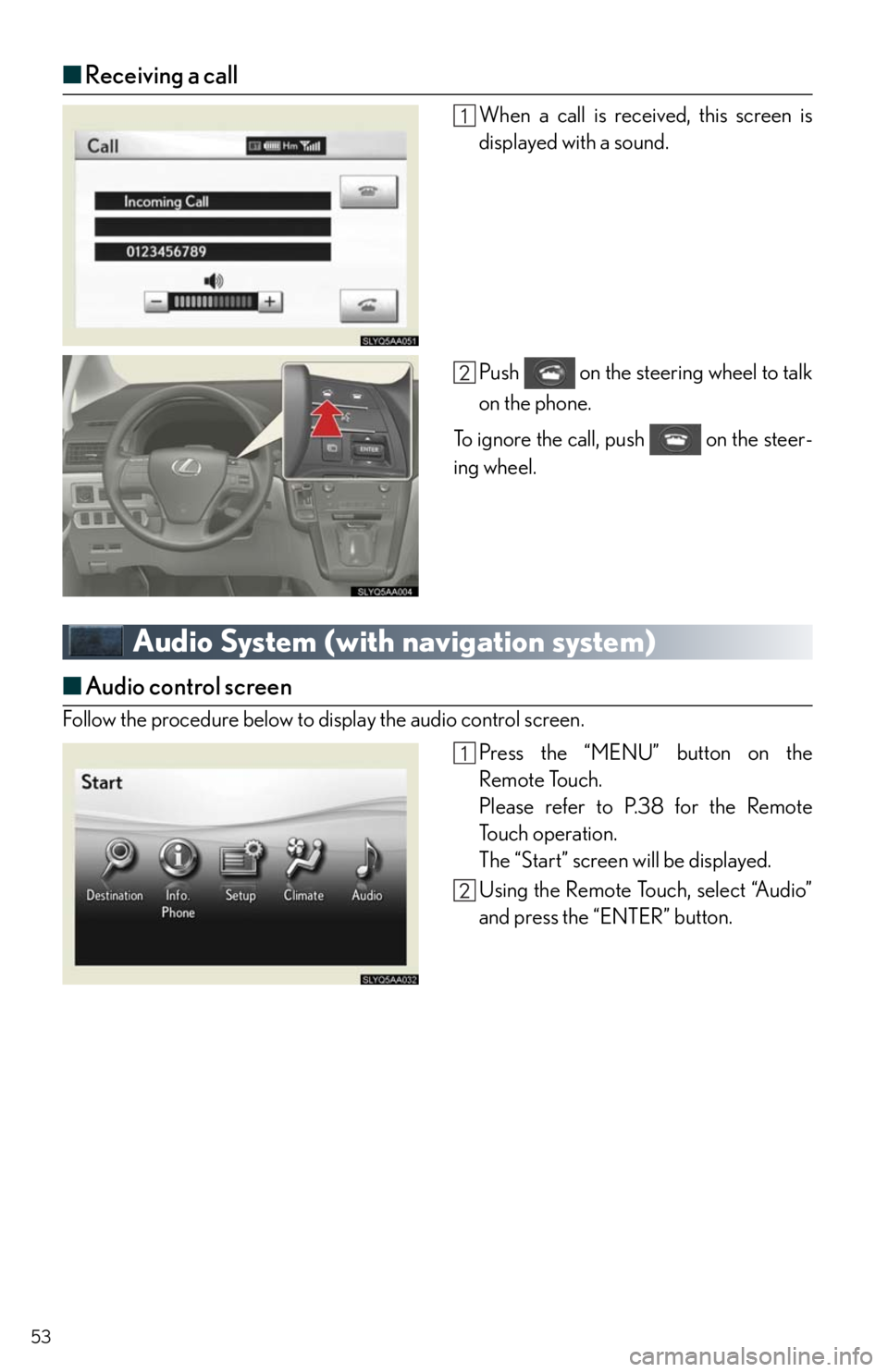Lexus HS250h 2010 Instrument cluster / LEXUS 2010 HS250H QUICK GUIDE (OM75023U) Owners Manual 53
■Receiving a call
When a call is received, this screen is
displayed with a sound.
Push on the steering wheel to talk
on the phone.
To ignore the call, push on the steer-
ing wheel.
Audio Syst Lexus HS250h 2010 Instrument cluster / LEXUS 2010 HS250H QUICK GUIDE (OM75023U) Owners Manual 53
■Receiving a call
When a call is received, this screen is
displayed with a sound.
Push on the steering wheel to talk
on the phone.
To ignore the call, push on the steer-
ing wheel.
Audio Syst