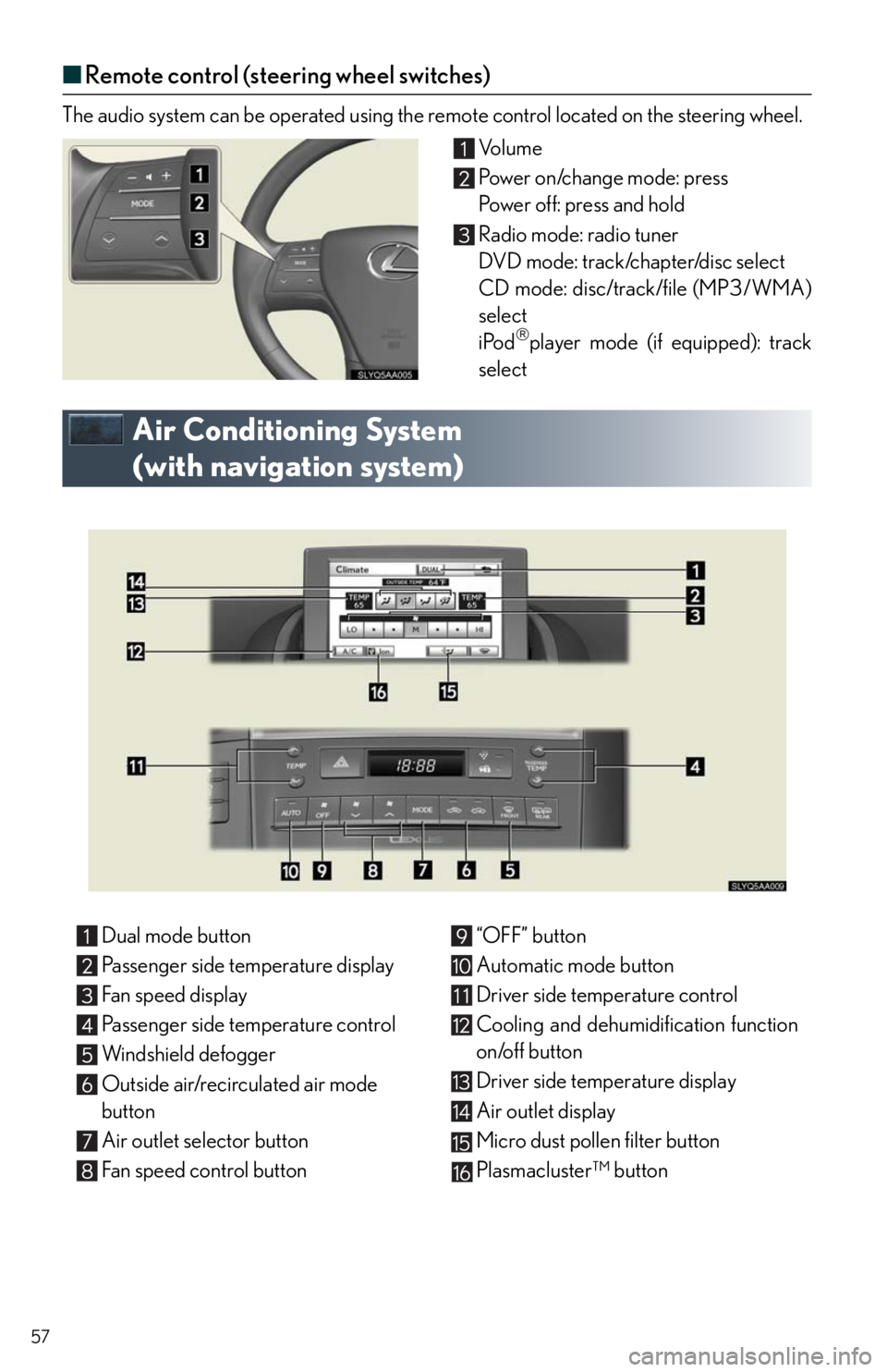 Lexus HS250h 2010 Instrument cluster / LEXUS 2010 HS250H QUICK GUIDE (OM75023U) Owners Manual 57
■Remote control (steering wheel switches)
The audio system can be operated using the remote control located on the steering wheel.
Vo l u m e
Power on/change mode: press
Po w e r o f f : p r e Lexus HS250h 2010 Instrument cluster / LEXUS 2010 HS250H QUICK GUIDE (OM75023U) Owners Manual 57
■Remote control (steering wheel switches)
The audio system can be operated using the remote control located on the steering wheel.
Vo l u m e
Power on/change mode: press
Po w e r o f f : p r e