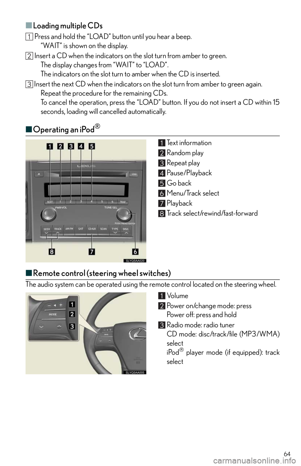 Lexus HS250h 2010 Instrument cluster / LEXUS 2010 HS250H QUICK GUIDE OWNERS MANUAL (OM75023U) 64
■Loading multiple CDs
Press and hold the “LOAD” button until you hear a beep.
“WAIT” is shown on the display.
Insert a CD when the indicators on the slot turn from amber to green.
The d Lexus HS250h 2010 Instrument cluster / LEXUS 2010 HS250H QUICK GUIDE OWNERS MANUAL (OM75023U) 64
■Loading multiple CDs
Press and hold the “LOAD” button until you hear a beep.
“WAIT” is shown on the display.
Insert a CD when the indicators on the slot turn from amber to green.
The d
