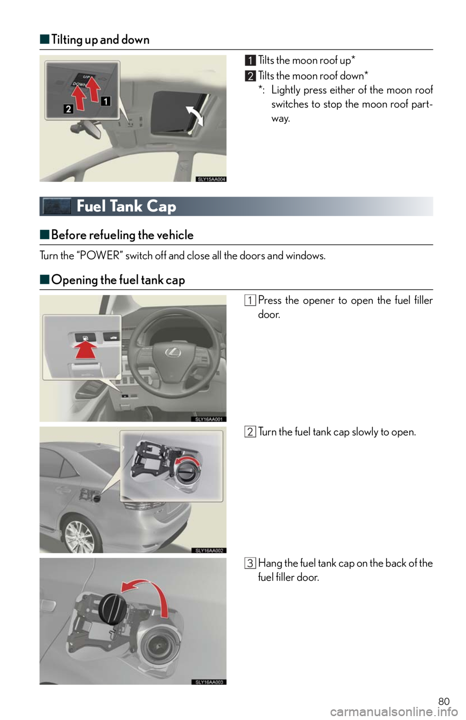 Lexus HS250h 2010 Instrument cluster / LEXUS 2010 HS250H QUICK GUIDE (OM75023U) Manual PDF 80
■Tilting up and down
Tilts the moon roof up*
Tilts the moon roof down*
*: Lightly press either of the moon roof
switches to stop the moon roof part-
way.
Fuel Tank Cap
■Before refueling the veh Lexus HS250h 2010 Instrument cluster / LEXUS 2010 HS250H QUICK GUIDE (OM75023U) Manual PDF 80
■Tilting up and down
Tilts the moon roof up*
Tilts the moon roof down*
*: Lightly press either of the moon roof
switches to stop the moon roof part-
way.
Fuel Tank Cap
■Before refueling the veh