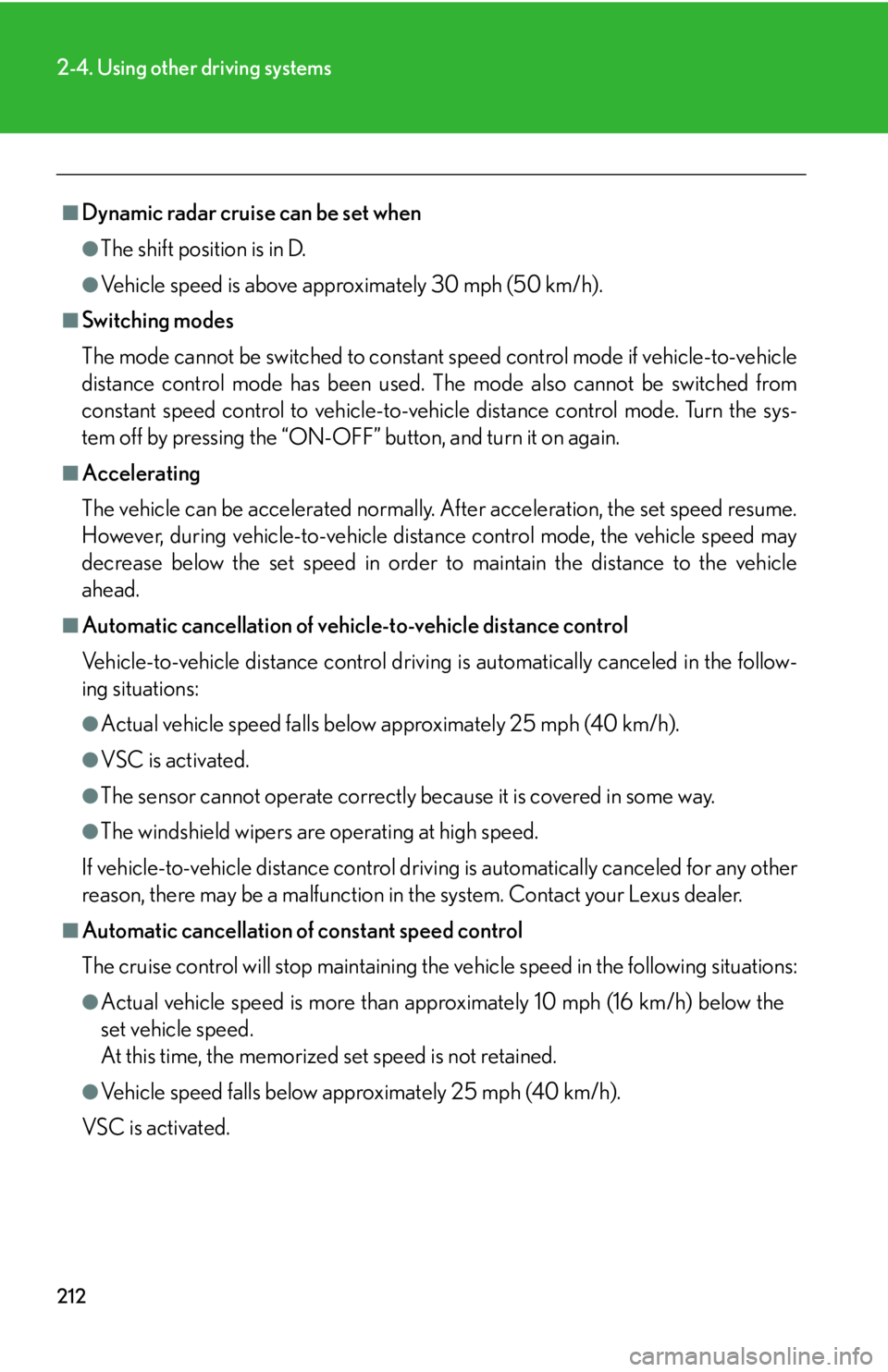 Lexus HS250h 2010  Operating the lights and windshield wipers / LEXUS 2010 HS250H  (OM75006U) Owners Manual 212
2-4. Using other driving systems
■Dynamic radar cruise can be set when
●The shift position is in D.
●Vehicle speed is above approximately 30 mph (50 km/h). 
■Switching modes
The mode canno