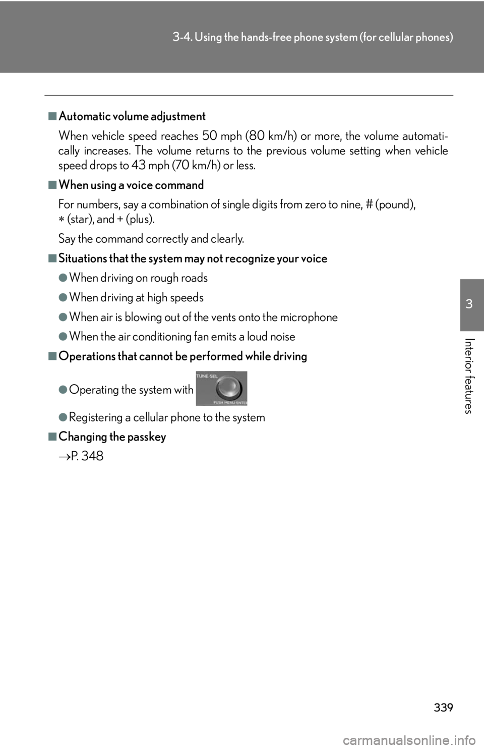 Lexus HS250h 2010  Using the Bluetooth audio system / LEXUS 2010 HS250H  (OM75006U) Owners Guide 339
3-4. Using the hands-free phone system (for cellular phones)
3
Interior features
■Automatic volume adjustment
When vehicle speed reaches 50 mph (80 km/h) or more, the volume automati -
cally inc