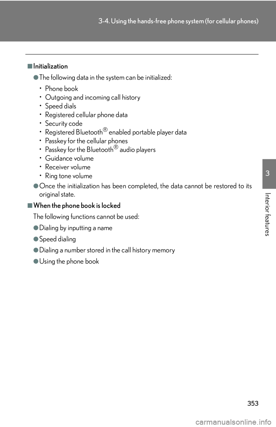 Lexus HS250h 2010  Using the Bluetooth audio system / LEXUS 2010 HS250H  (OM75006U) Service Manual 353
3-4. Using the hands-free phone system (for cellular phones)
3
Interior features
■Initialization
●The following data in the system can be initialized:
•Phone book
• Outgoing and incoming c