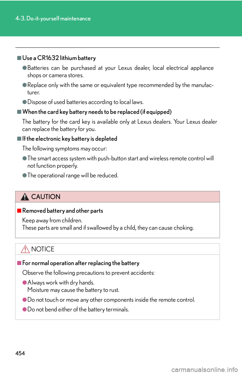 Lexus HS250h 2010  Using the Bluetooth audio system / LEXUS 2010 HS250H  (OM75006U) Service Manual 454
4-3. Do-it-yourself maintenance
■Use a CR1632 lithium battery
●Batteries can be purchased at your Lexus dealer, local electrical appliance 
shops or camera stores.
●Replace only with the sam