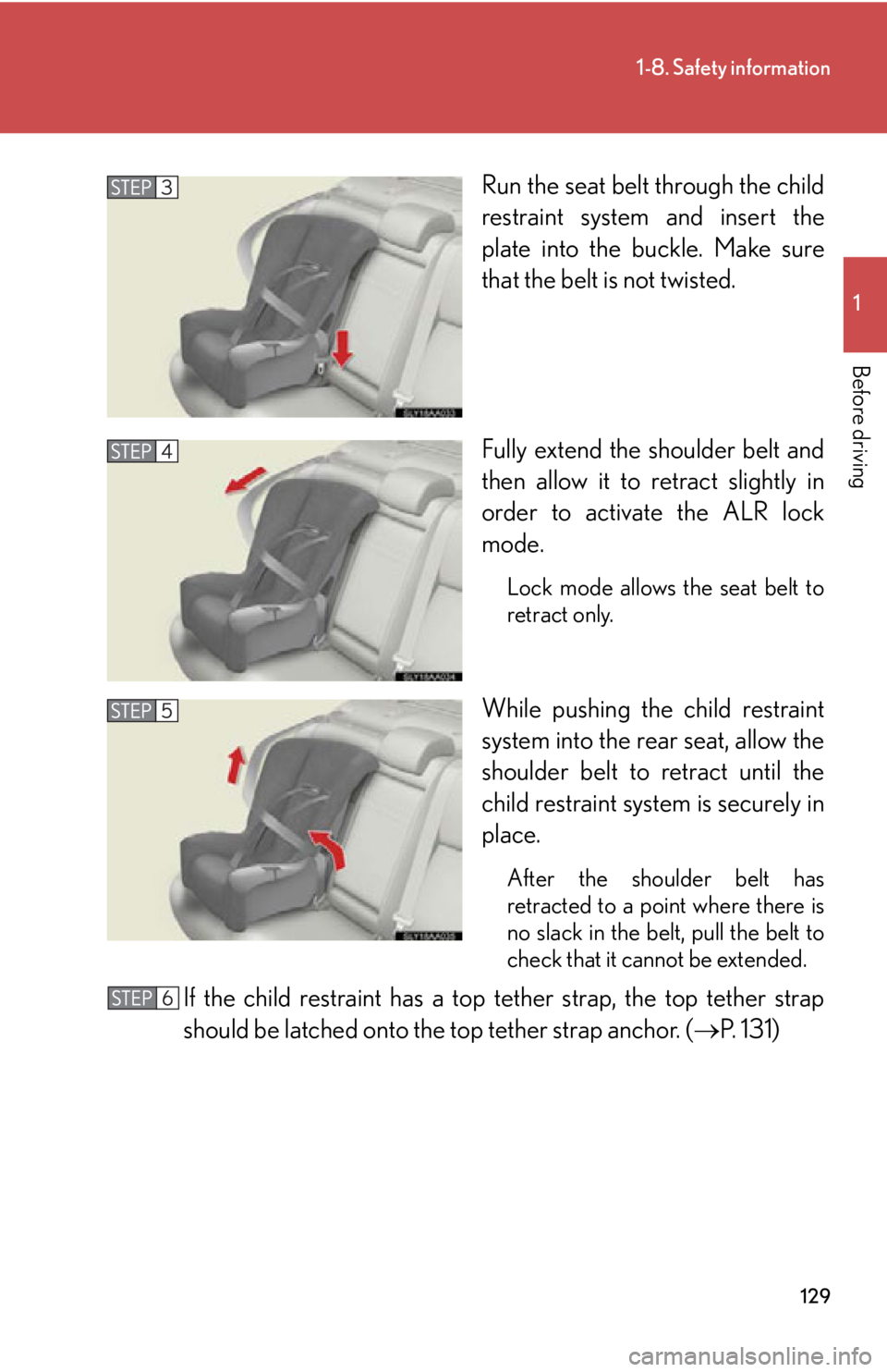 Lexus HS250h 2010 Hybrid system / LEXUS 2010 HS250H OWNERS MANUAL (OM75006U) 129
1-8. Safety information
1
Before driving
Run the seat belt through the child
restraint system and insert the
plate into the buckle. Make sure
that the belt is not twisted.
Fully extend the shou Lexus HS250h 2010 Hybrid system / LEXUS 2010 HS250H OWNERS MANUAL (OM75006U) 129
1-8. Safety information
1
Before driving
Run the seat belt through the child
restraint system and insert the
plate into the buckle. Make sure
that the belt is not twisted.
Fully extend the shou