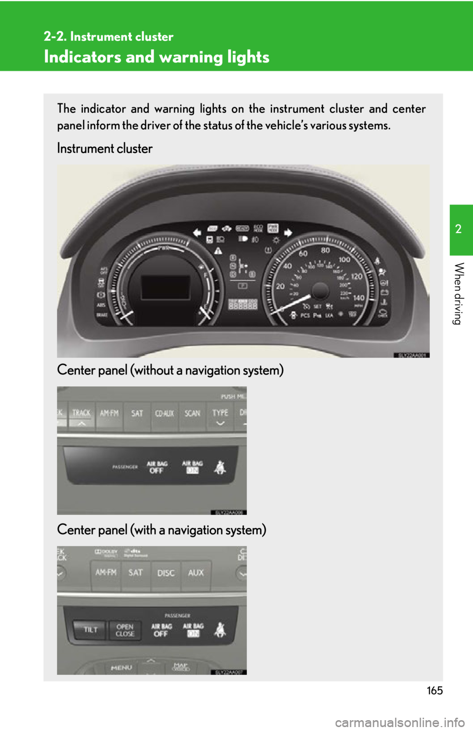 Lexus HS250h 2010  Hybrid system / LEXUS 2010 HS250H OWNERS MANUAL (OM75006U) 165
2-2. Instrument cluster
2
When driving
Indicators and warning lights
The indicator and warning lights on the instrument cluster and center 
panel inform the driver of the status of the vehicle’s