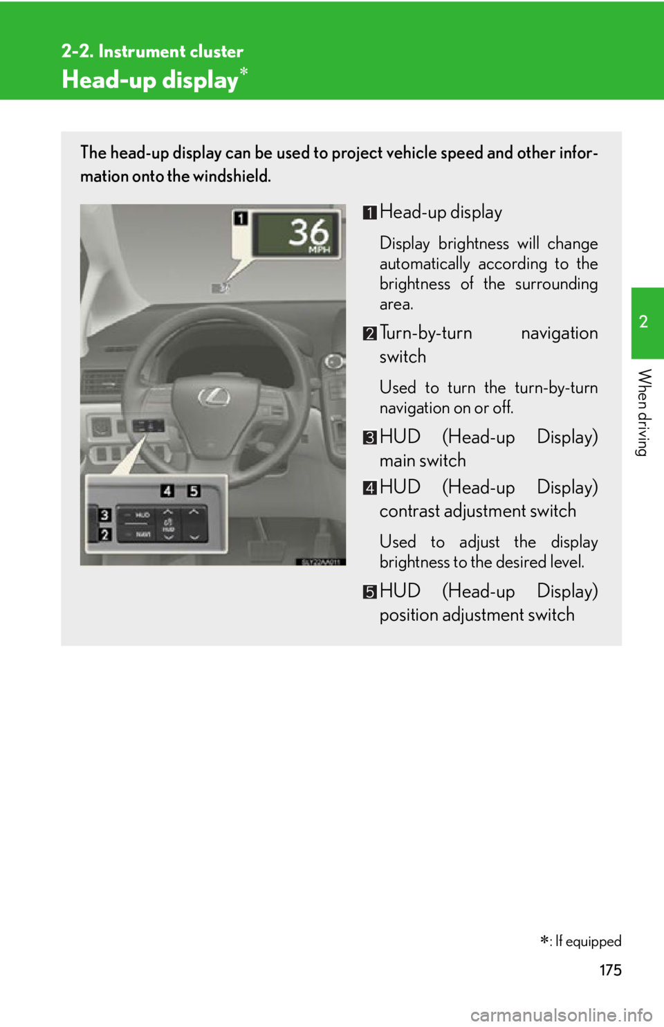 Lexus HS250h 2010 Hybrid system / LEXUS 2010 HS250H OWNERS MANUAL (OM75006U) 175
2-2. Instrument cluster
2
When driving
Head-up display
: If equipped
The head-up display can be used to project vehicle speed and other infor-
mation onto the windshield.
Head-up display
Dis Lexus HS250h 2010 Hybrid system / LEXUS 2010 HS250H OWNERS MANUAL (OM75006U) 175
2-2. Instrument cluster
2
When driving
Head-up display
: If equipped
The head-up display can be used to project vehicle speed and other infor-
mation onto the windshield.
Head-up display
Dis
