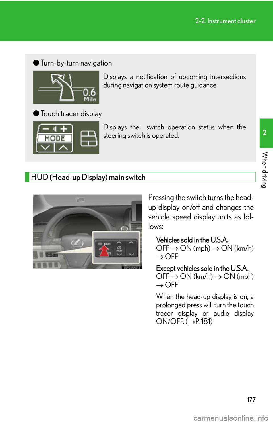 Lexus HS250h 2010 Hybrid system / LEXUS 2010 HS250H OWNERS MANUAL (OM75006U) 177
2-2. Instrument cluster
2
When driving
HUD (Head-up Display) main switch
Pressing the switch turns the head-
up display on/off and changes the
vehicle speed display units as fol-
lows:
Vehicles s Lexus HS250h 2010 Hybrid system / LEXUS 2010 HS250H OWNERS MANUAL (OM75006U) 177
2-2. Instrument cluster
2
When driving
HUD (Head-up Display) main switch
Pressing the switch turns the head-
up display on/off and changes the
vehicle speed display units as fol-
lows:
Vehicles s