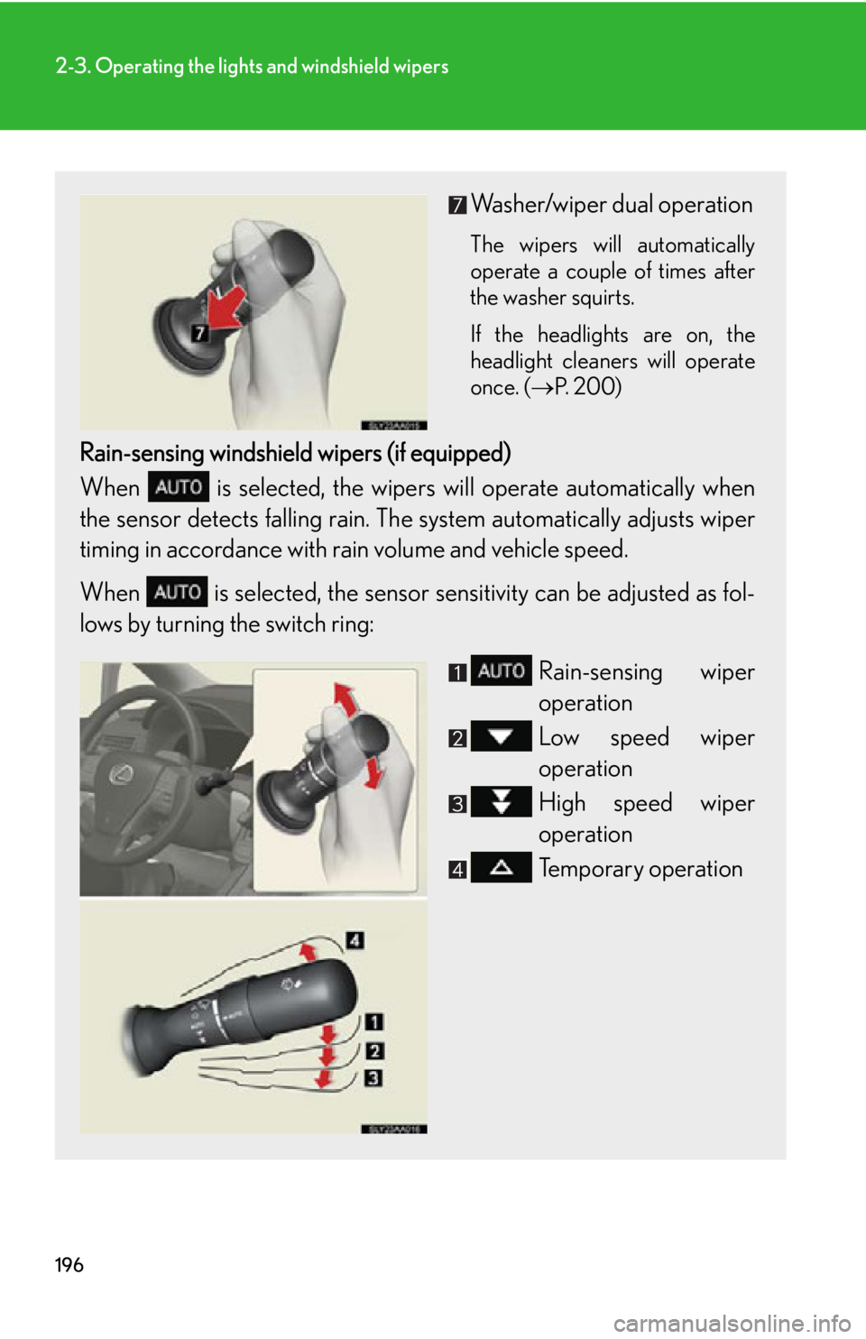 Lexus HS250h 2010  Hybrid system / LEXUS 2010 HS250H OWNERS MANUAL (OM75006U) 196
2-3. Operating the lights and windshield wipers
Washer/wiper dual operation
The wipers will automatically 
operate a couple of times after 
the washer squirts.
If the headlights are on, the 
headl